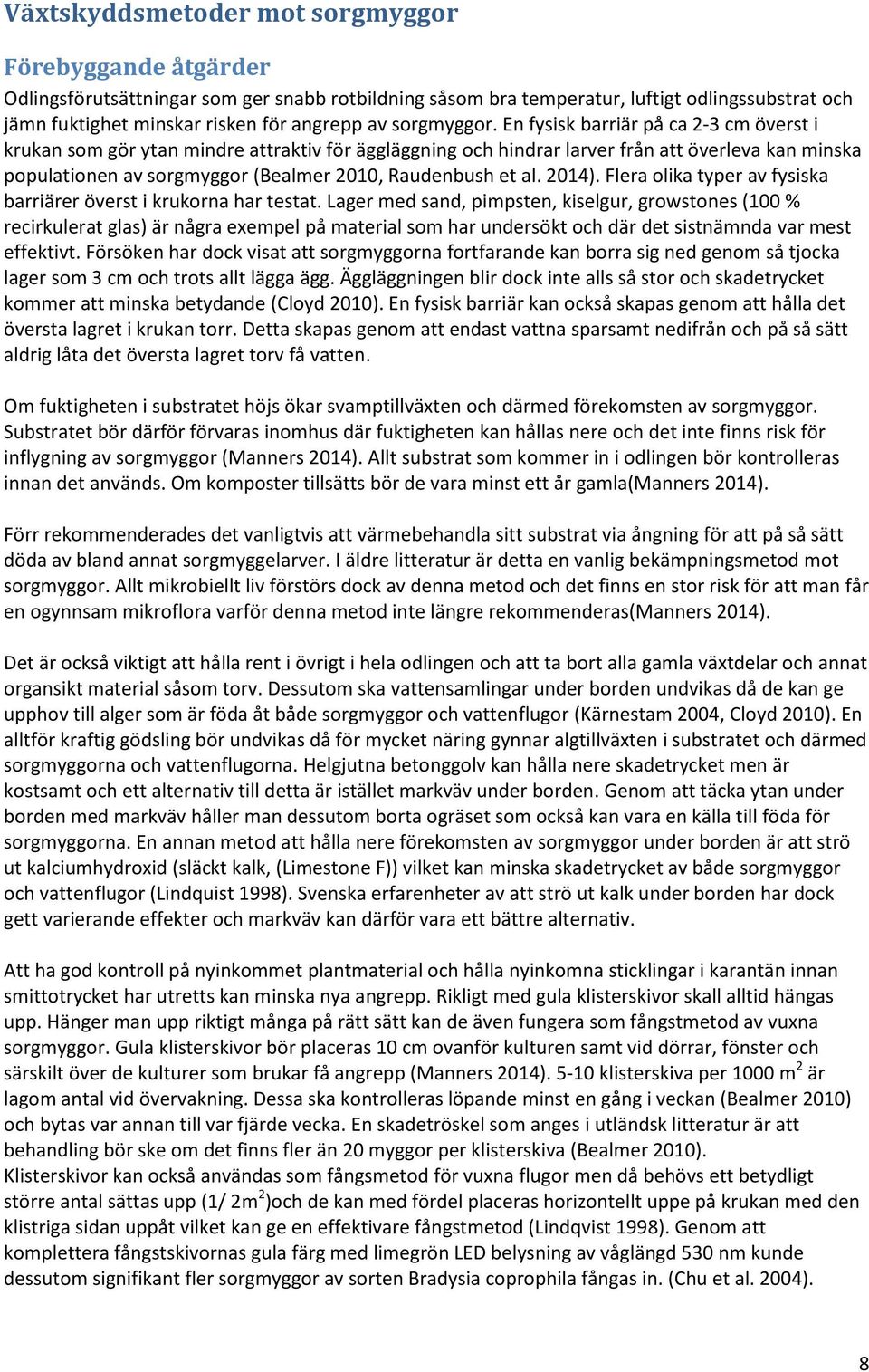En fysisk barriär på ca 2-3 cm överst i krukan som gör ytan mindre attraktiv för äggläggning och hindrar larver från att överleva kan minska populationen av sorgmyggor (Bealmer 2010, Raudenbush et al.