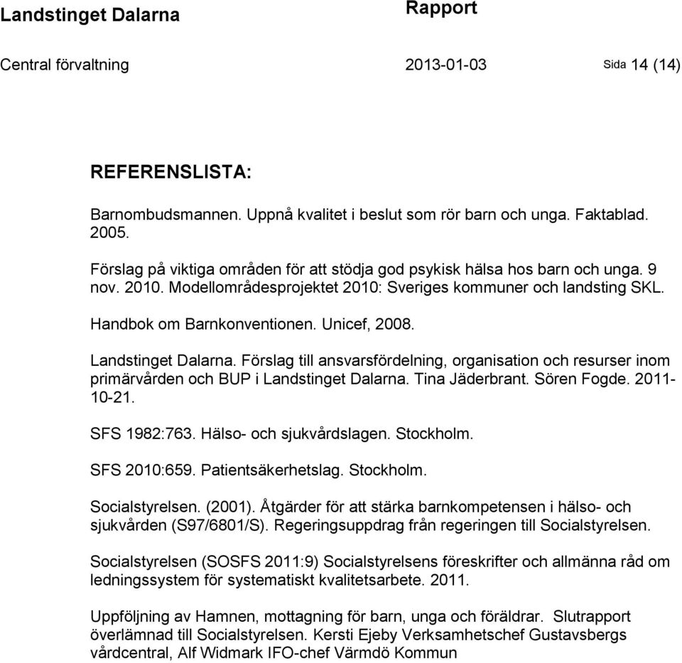 Landstinget Dalarna. Förslag till ansvarsfördelning, organisation och resurser inom primärvården och BUP i Landstinget Dalarna. Tina Jäderbrant. Sören Fogde. 2011-10-21. SFS 1982:763.