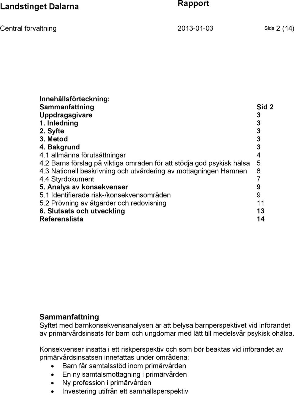 1 Identifierade risk-/konsekvensområden 9 5.2 Prövning av åtgärder och redovisning 11 6.