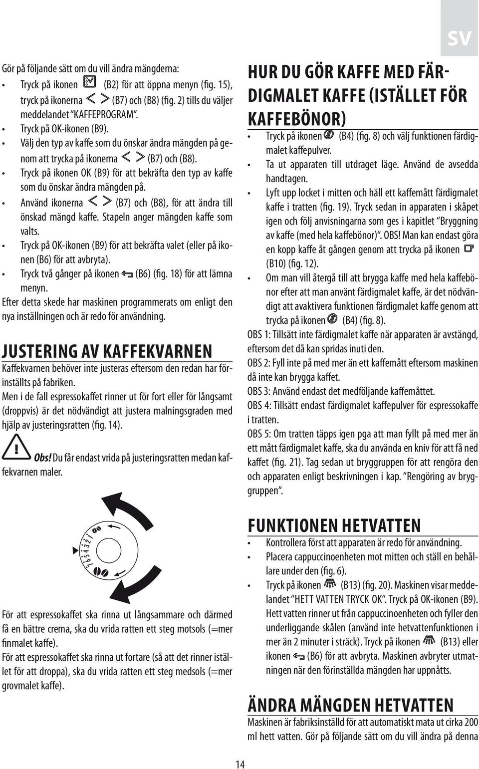 Tryck på ikonen OK (B9) för att bekräfta den typ av kaffe som du önskar ändra mängden på. Använd ikonerna (B7) och (B8), för att ändra till önskad mängd kaffe. Stapeln anger mängden kaffe som valts.