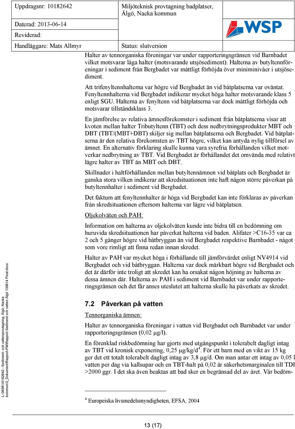 Fenyltennhalterna vid Bergbadet indikerar mycket höga halter motsvarande klass 5 enligt SGU. Halterna av fenyltenn vid båtplatserna var dock måttligt förhöjda och motsvarar tillståndsklass 3.