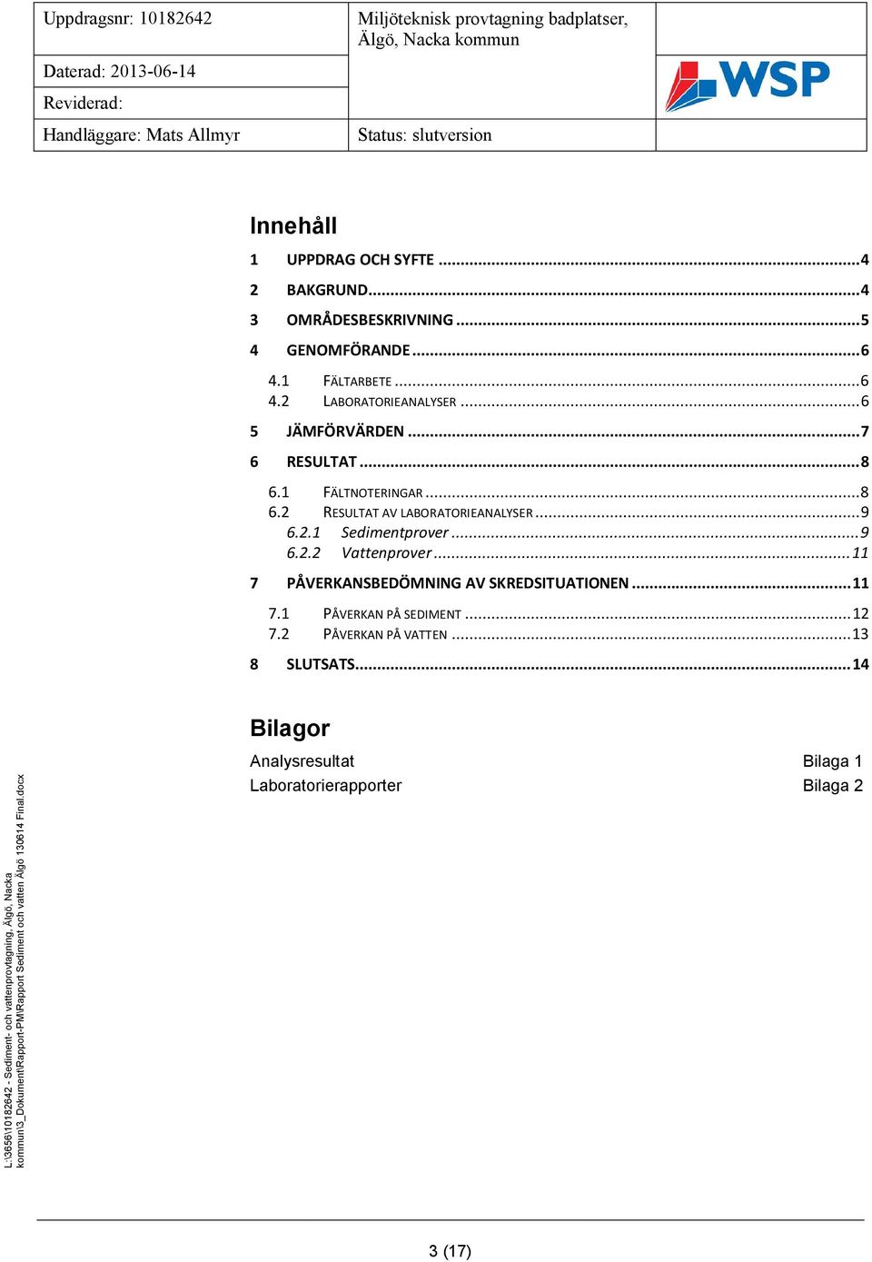 .. 9 6.2.2 Vattenprover... 11 7 PÅVERKANSBEDÖMNING AV SKREDSITUATIONEN... 11 7.1 PÅVERKAN PÅ SEDIMENT... 12 7.