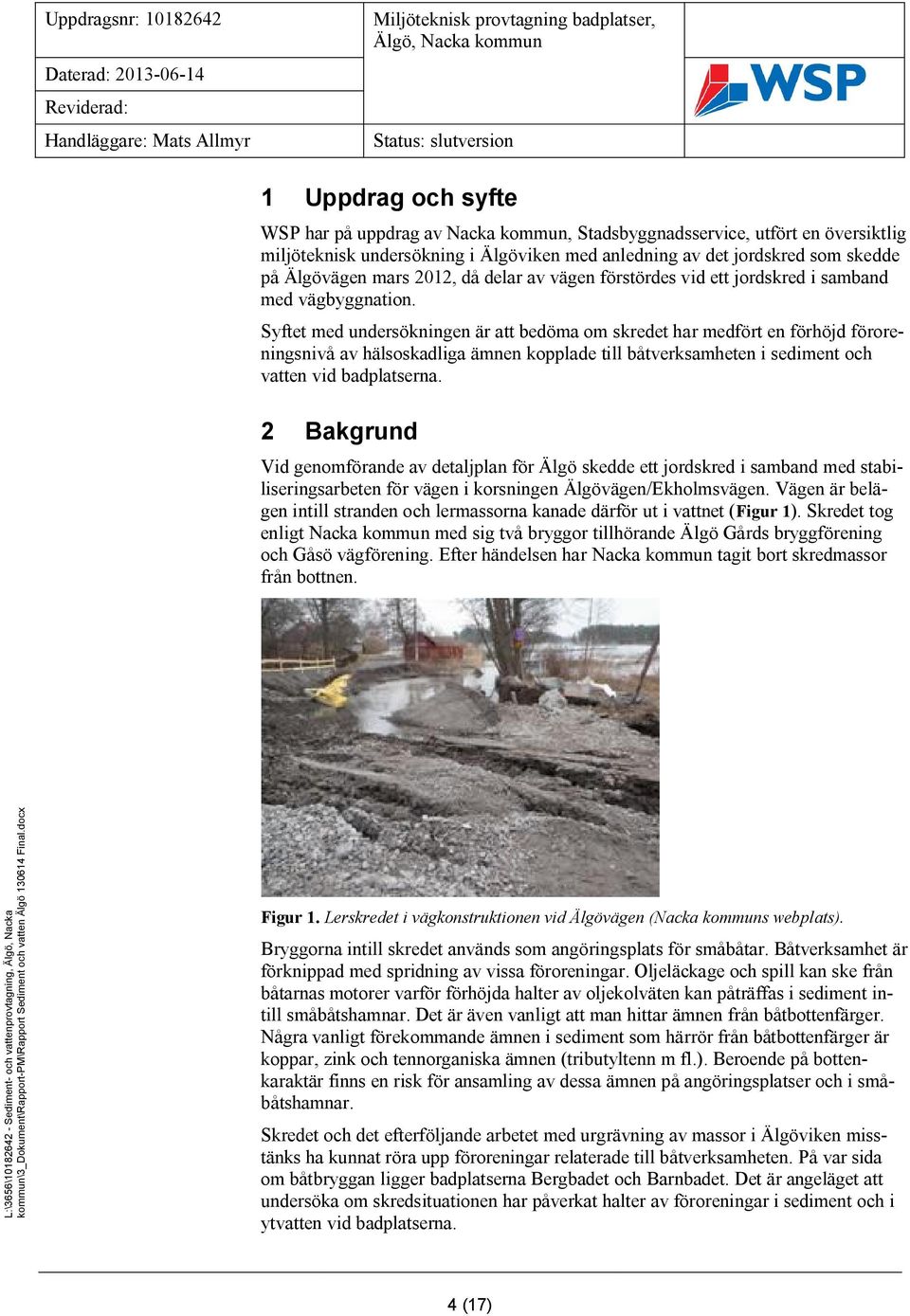 Syftet med undersökningen är att bedöma om skredet har medfört en förhöjd föroreningsnivå av hälsoskadliga ämnen kopplade till båtverksamheten i sediment och vatten vid badplatserna.