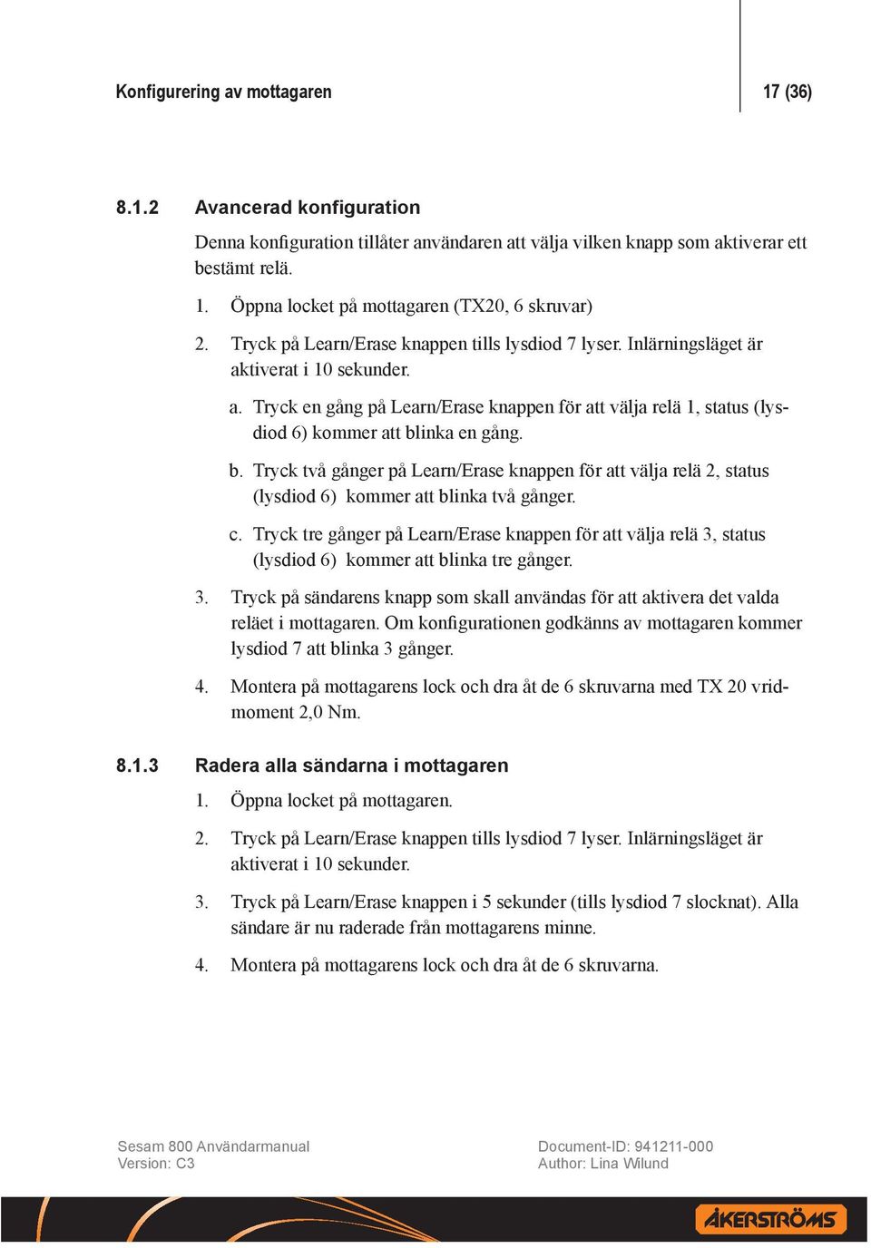 Tryck en gång på Learn/Erase knappen för att välja relä 1, status (lys- diod 6) kommer att blinka en gång.