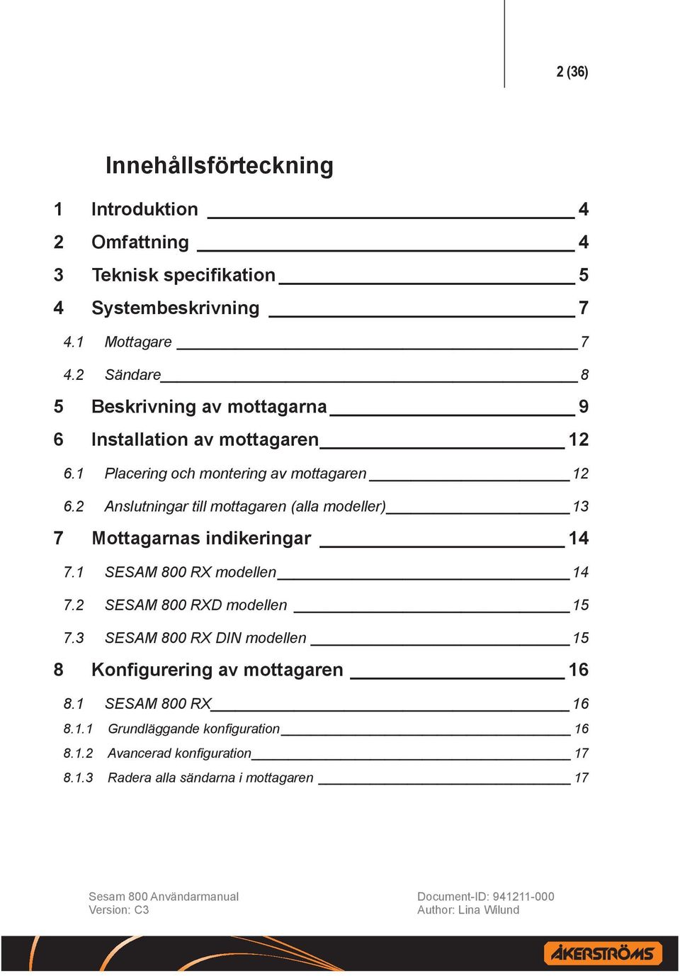 2 Anslutningar till mottagaren (alla modeller) 13 7 Mottagarnas indikeringar 14 7.1 SESAM 800 RX modellen 14 7.2 SESAM 800 RXD modellen 15 7.