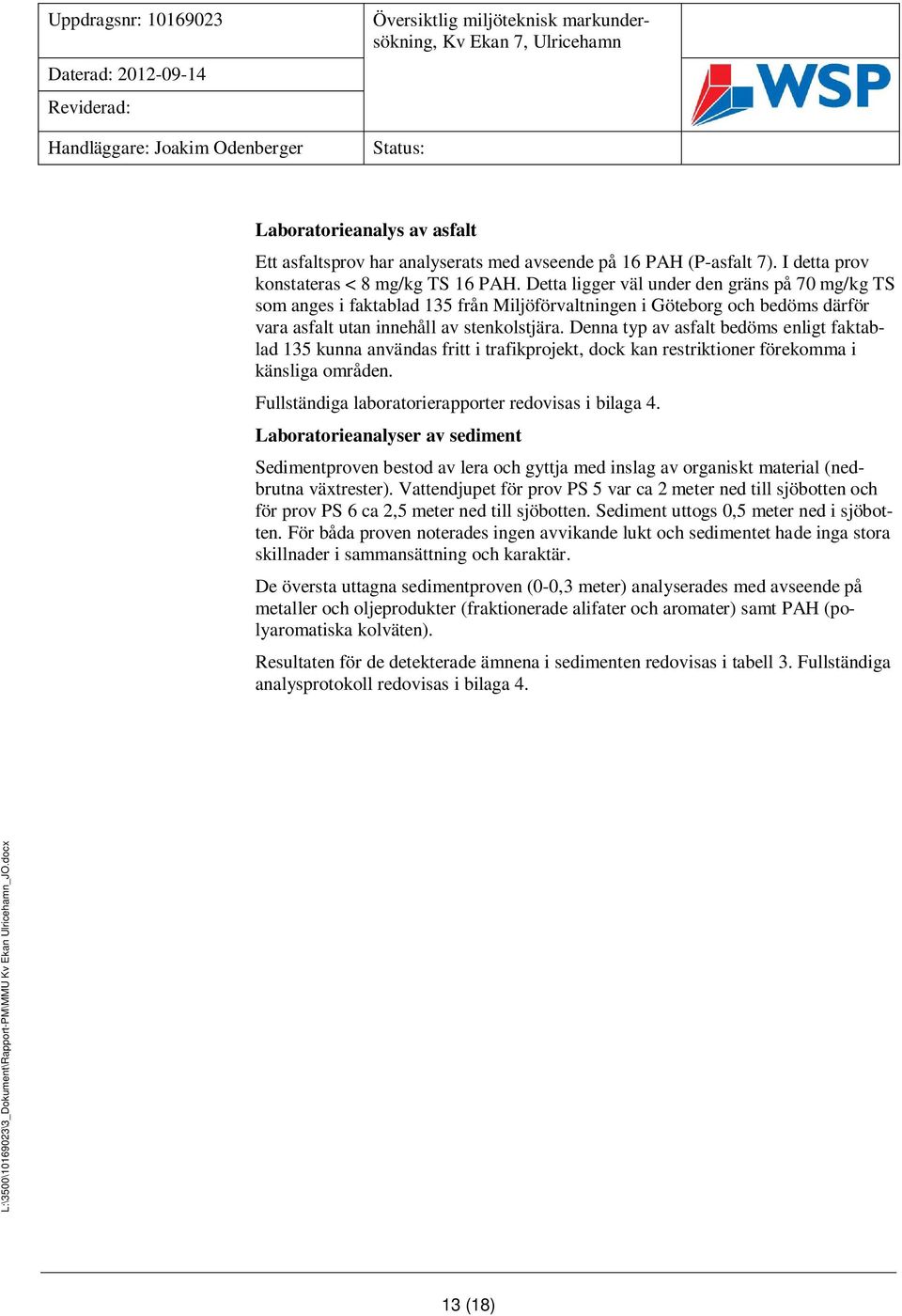 Detta ligger väl under den gräns på 70 mg/kg TS som anges i faktablad 135 från Miljöförvaltningen i Göteborg och bedöms därför vara asfalt utan innehåll av stenkolstjära.