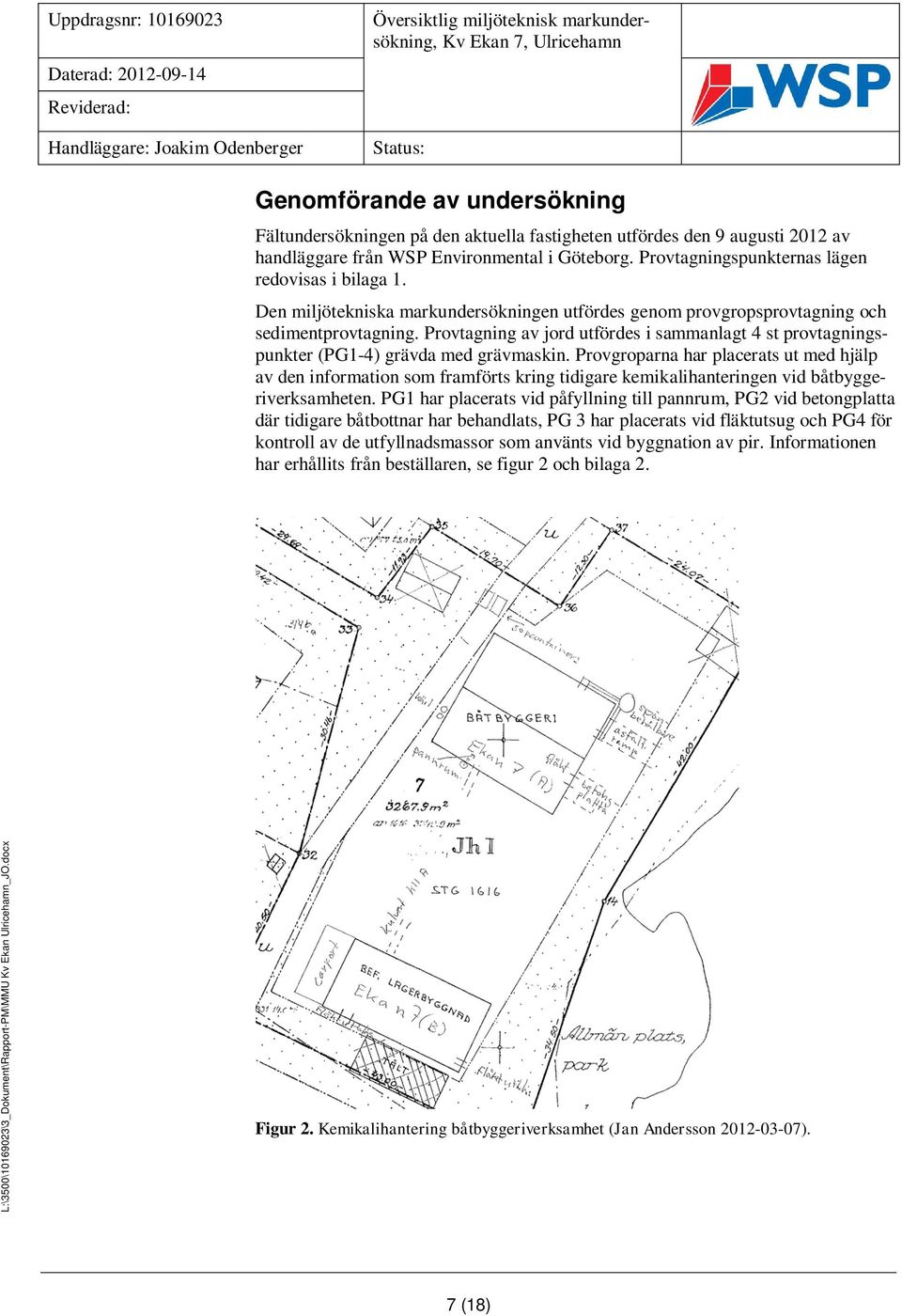 Den miljötekniska markundersökningen utfördes genom provgropsprovtagning och sedimentprovtagning. Provtagning av jord utfördes i sammanlagt 4 st provtagningspunkter (PG1-4) grävda med grävmaskin.