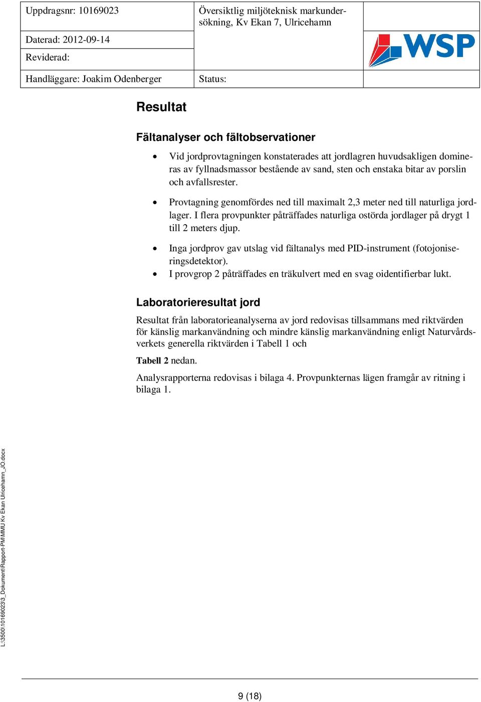 Provtagning genomfördes ned till maximalt 2,3 meter ned till naturliga jordlager. I flera provpunkter påträffades naturliga ostörda jordlager på drygt 1 till 2 meters djup.