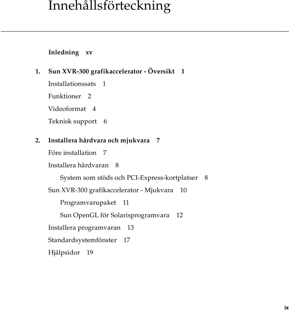 Installera hårdvara och mjukvara 7 Före installation 7 Installera hårdvaran 8 System som stöds och