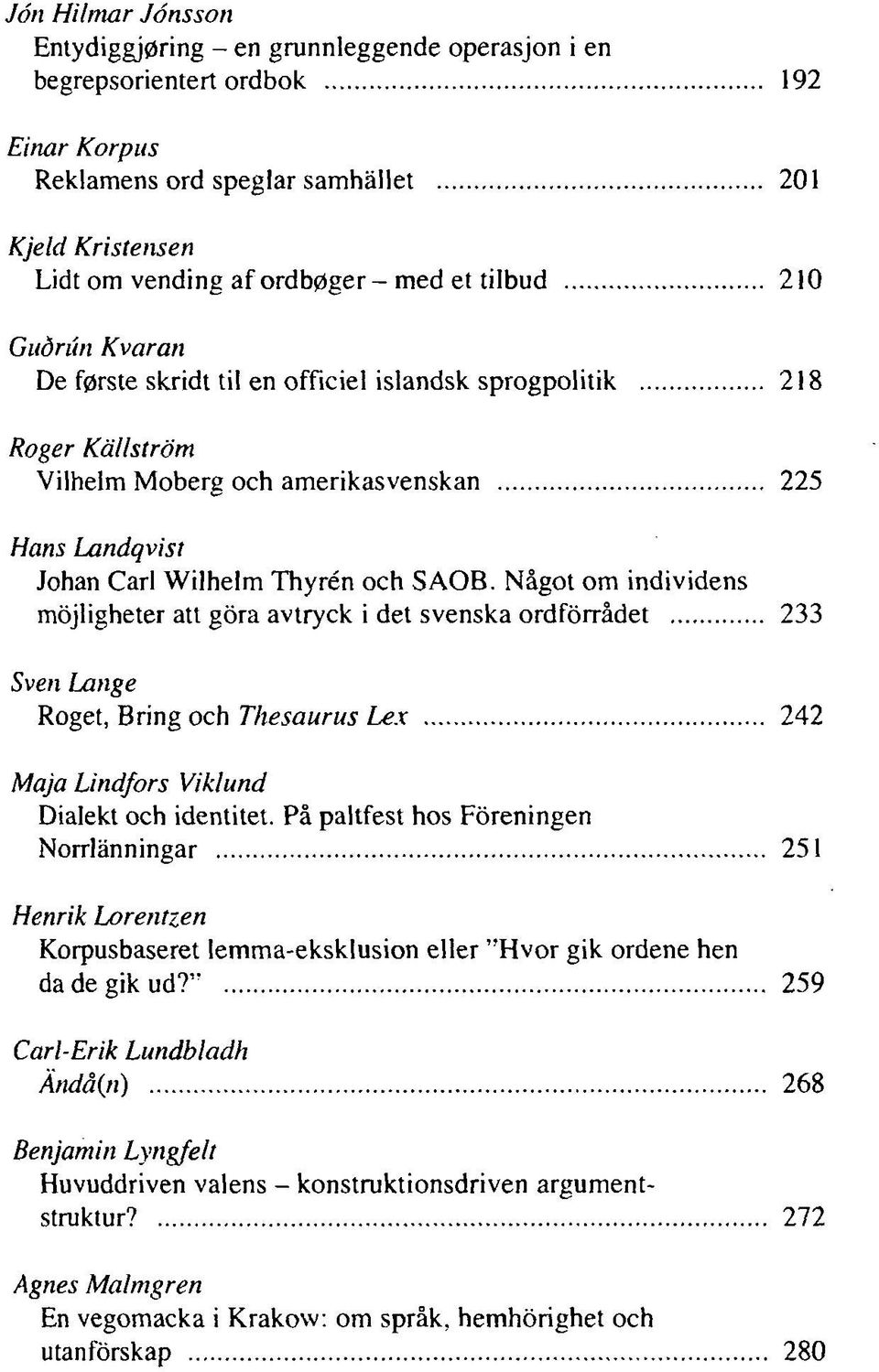 Något om individens möjligheter att göra avtryck i det svenska ordförrådet 233 Sven Lange Roget, Bring och Thesaurus Le.r 242 Maja Lindfors Viklund Dialekt och identitet.