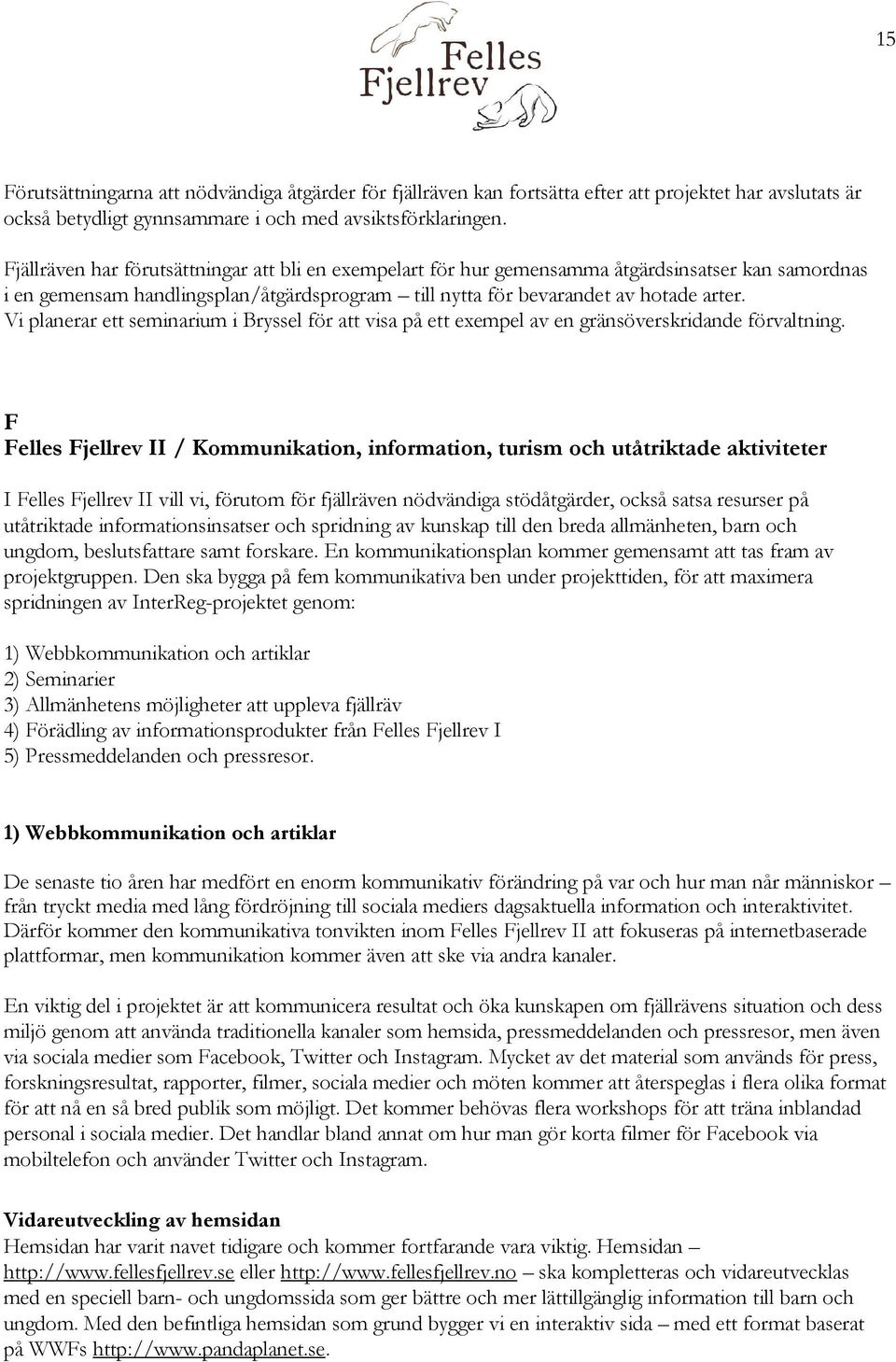 Vi planerar ett seminarium i Bryssel för att visa på ett exempel av en gränsöverskridande förvaltning.