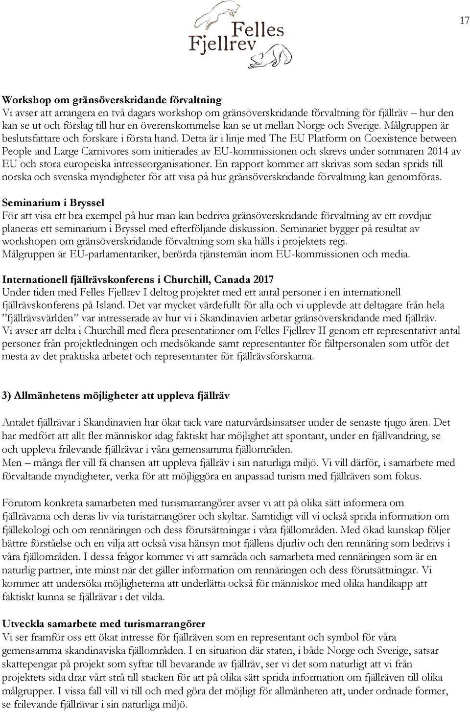 Detta är i linje med The EU Platform on Coexistence between People and Large Carnivores som initierades av EU-kommissionen och skrevs under sommaren 2014 av EU och stora europeiska