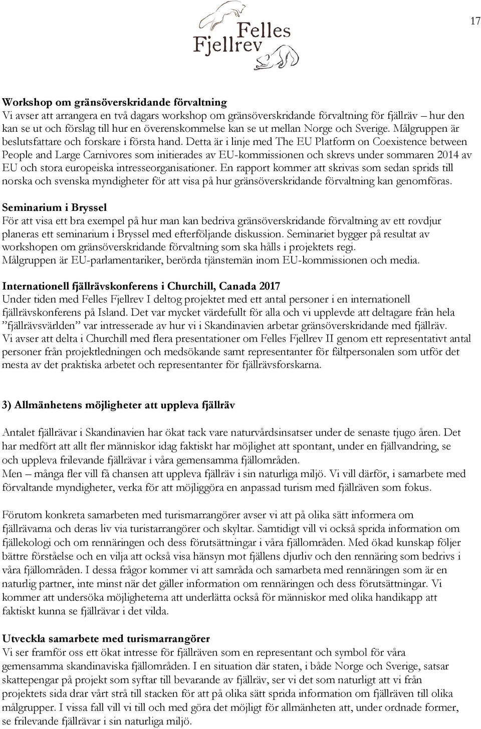 Detta är i linje med The EU Platform on Coexistence between People and Large Carnivores som initierades av EU-kommissionen och skrevs under sommaren 2014 av EU och stora europeiska