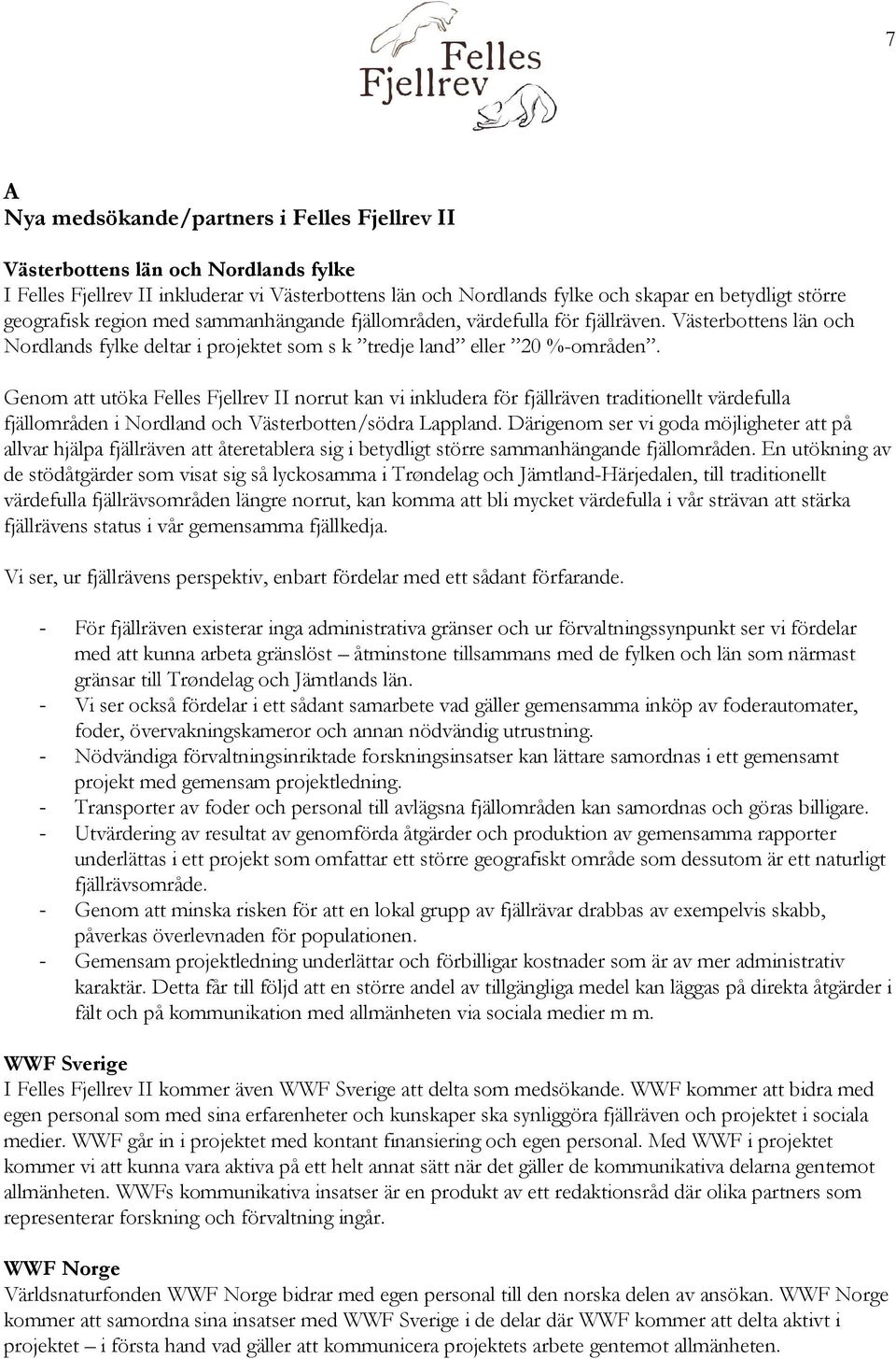 Genom att utöka Felles Fjellrev II norrut kan vi inkludera för fjällräven traditionellt värdefulla fjällområden i Nordland och Västerbotten/södra Lappland.