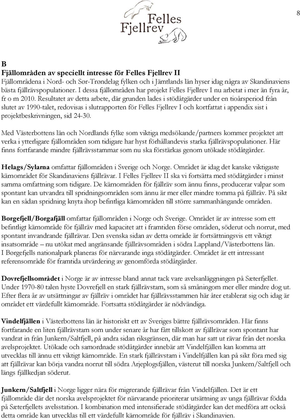 Resultatet av detta arbete, där grunden lades i stödåtgärder under en tioårsperiod från slutet av 1990-talet, redovisas i slutrapporten för Felles Fjellrev I och kortfattat i appendix sist i