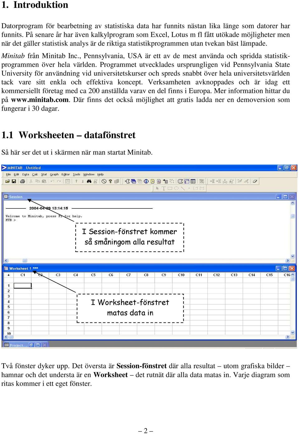 Minitab från Minitab Inc., Pennsylvania, USA är ett av de mest använda och spridda statistikprogrammen över hela världen.