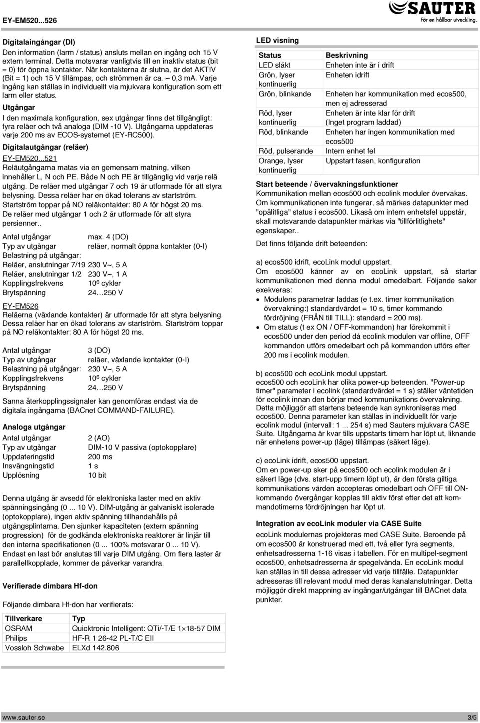 Utgångar I den maximala konfiguration, sex utgångar finns det tillgängligt: fyra reläer och två analoga ( -10 V). Utgångarna uppdateras varje 200 ms av ECOS-systemet (EY-RC500).