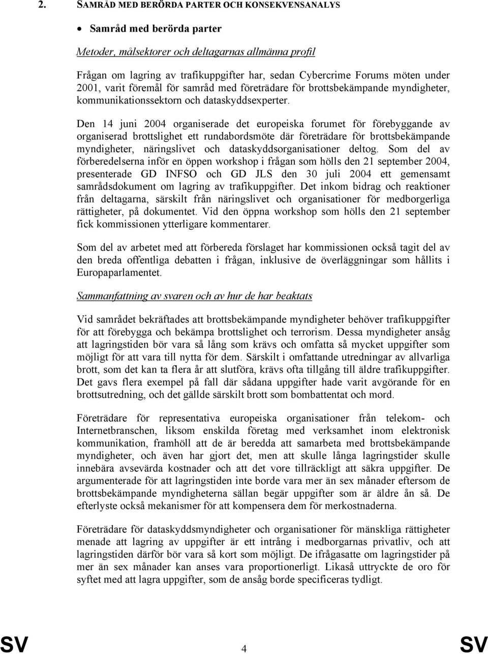 Den 14 juni 2004 organiserade det europeiska forumet för förebyggande av organiserad brottslighet ett rundabordsmöte där företrädare för brottsbekämpande myndigheter, näringslivet och