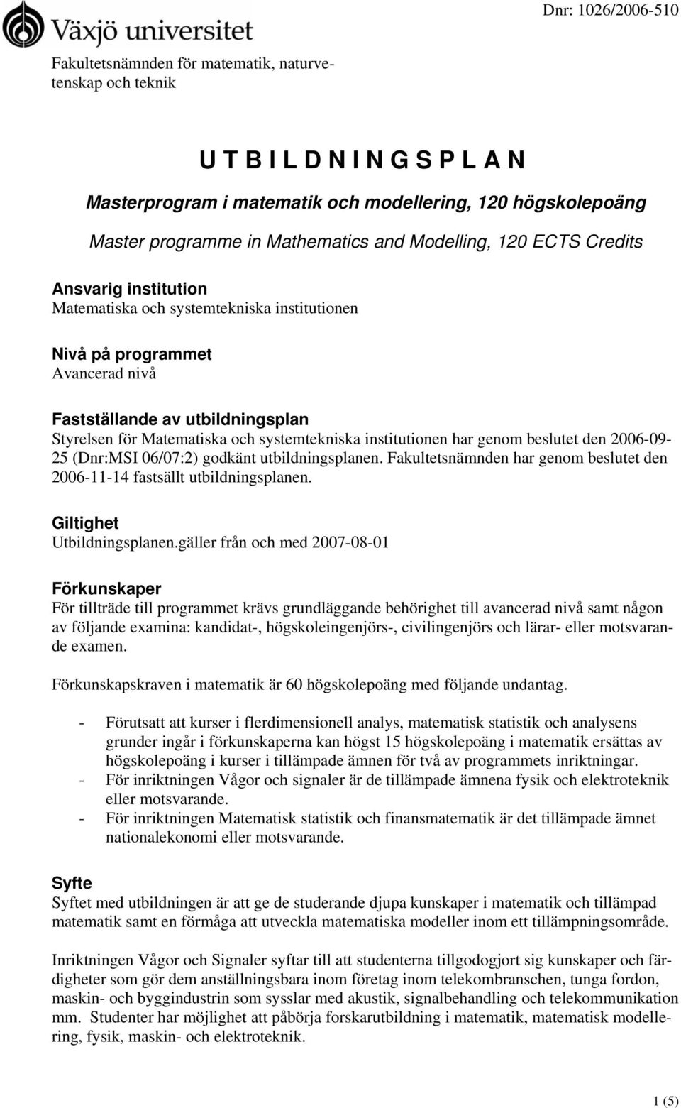 systemtekniska institutionen har genom beslutet den 2006-09- 25 (Dnr:MSI 06/07:2) godkänt utbildningsplanen. Fakultetsnämnden har genom beslutet den 2006-11-14 fastsällt utbildningsplanen.