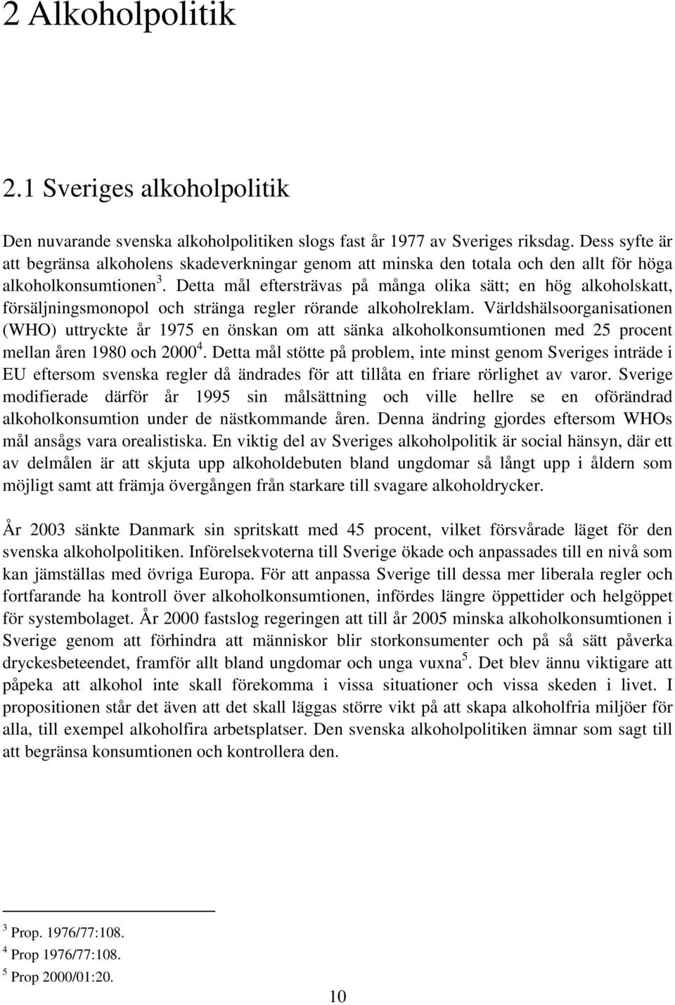 Detta mål eftersträvas på många olika sätt; en hög alkoholskatt, försäljningsmonopol och stränga regler rörande alkoholreklam.