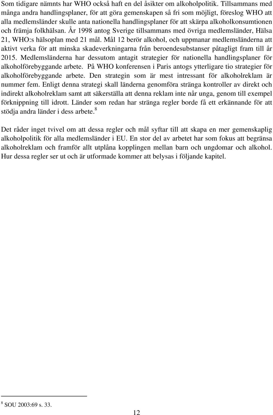 och främja folkhälsan. År 1998 antog Sverige tillsammans med övriga medlemsländer, Hälsa 21, WHO:s hälsoplan med 21 mål.