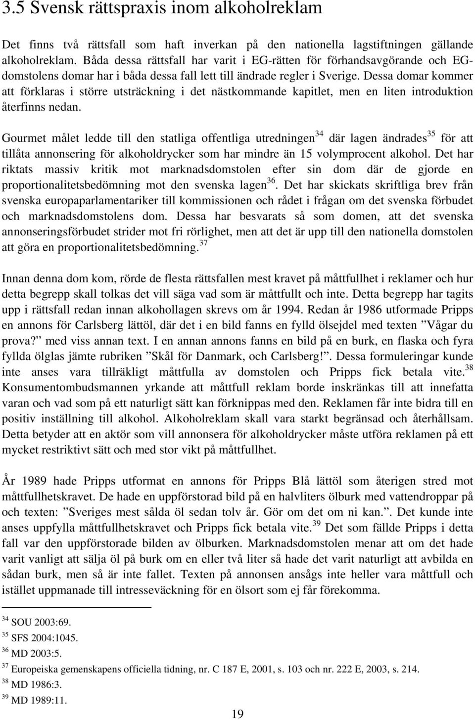 Dessa domar kommer att förklaras i större utsträckning i det nästkommande kapitlet, men en liten introduktion återfinns nedan.