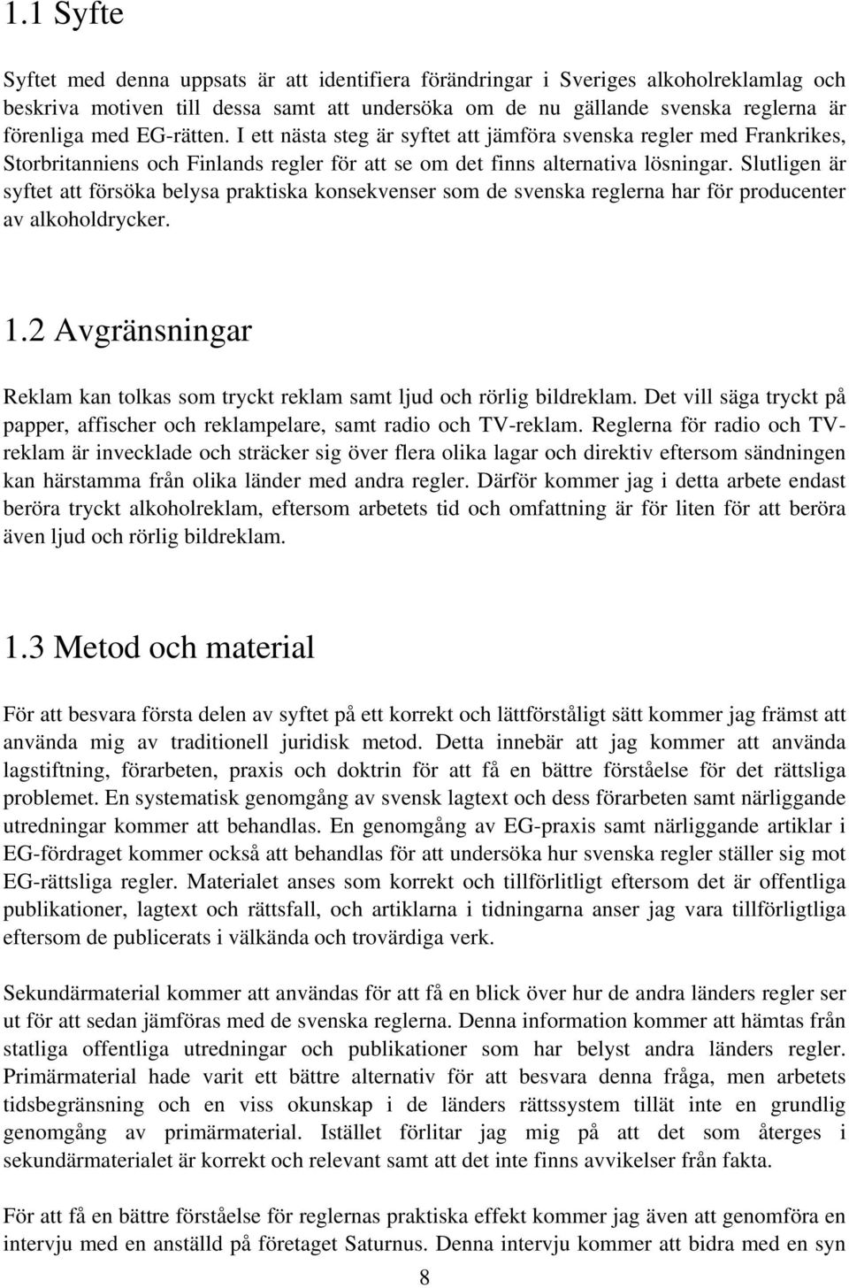 Slutligen är syftet att försöka belysa praktiska konsekvenser som de svenska reglerna har för producenter av alkoholdrycker. 1.