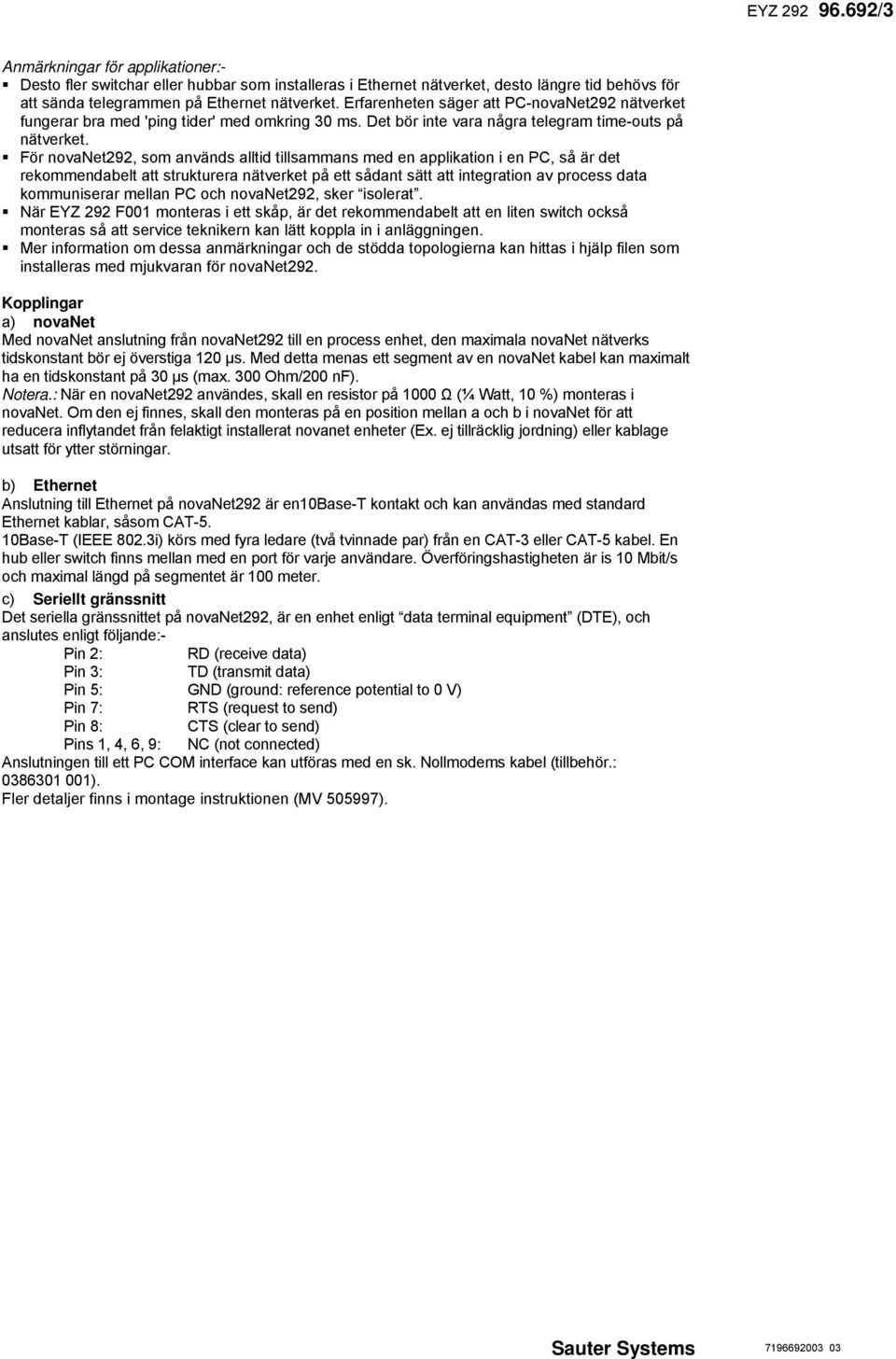 För, som nvänds lltid tillsmmns med en ppliktion i en PC, så är det rekommendbelt tt strukturer nätverket på ett sådnt sätt tt integrtion v process dt kommuniserr melln PC och, sker isolert.