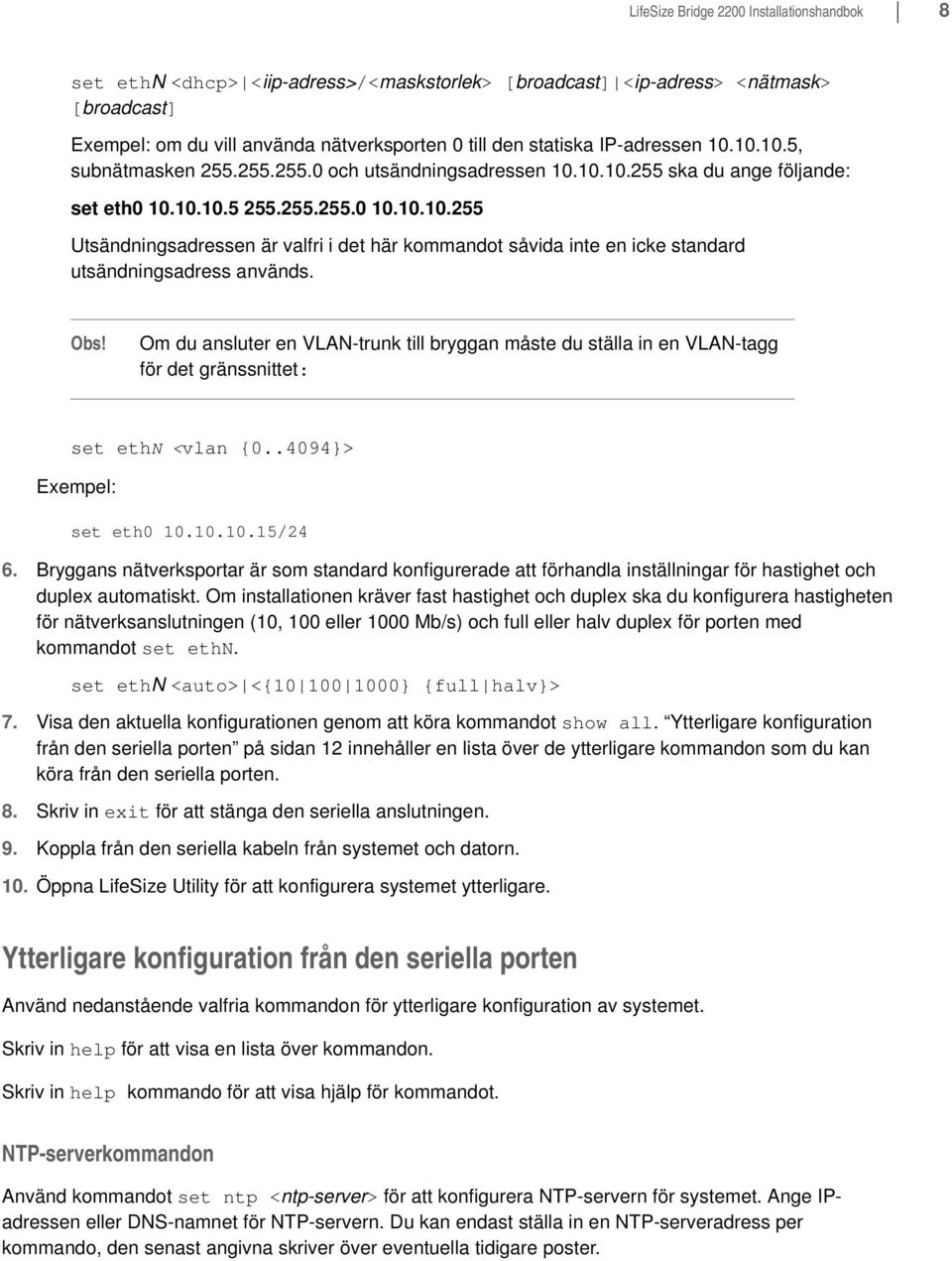 Om du ansluter en VLAN-trunk till bryggan måste du ställa in en VLAN-tagg för det gränssnittet: set ethn <vlan {0..4094}> Exempel: set eth0 10.10.10.15/24 6.