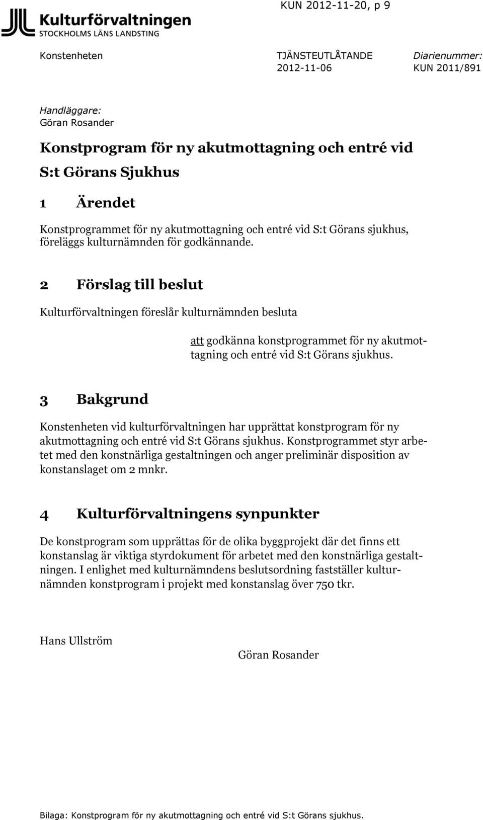 2 Förslag till beslut Kulturförvaltningen föreslår kulturnämnden besluta att godkänna konstprogrammet för ny akutmottagning och entré vid S:t Görans sjukhus.