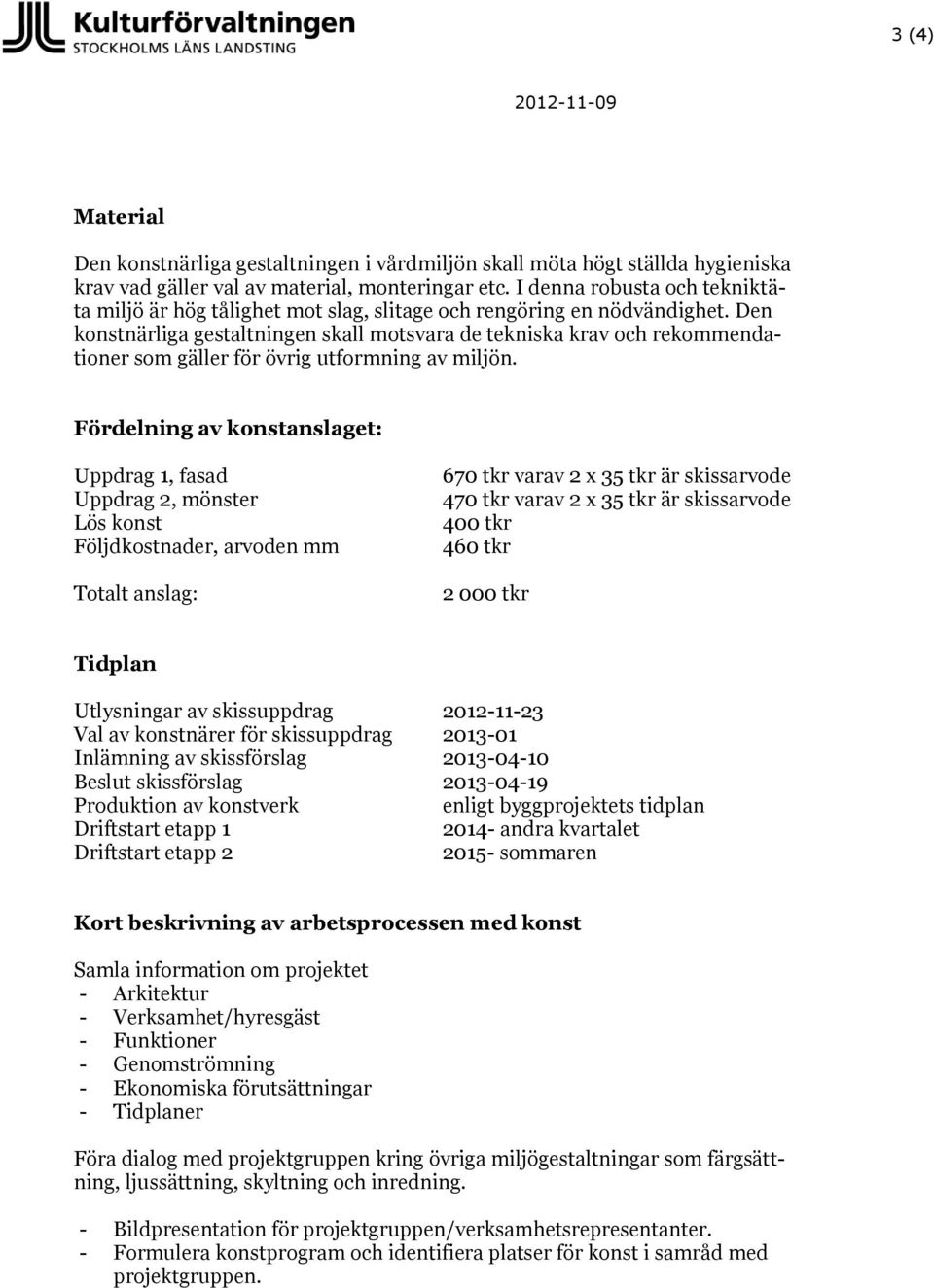 Den konstnärliga gestaltningen skall motsvara de tekniska krav och rekommendationer som gäller för övrig utformning av miljön.