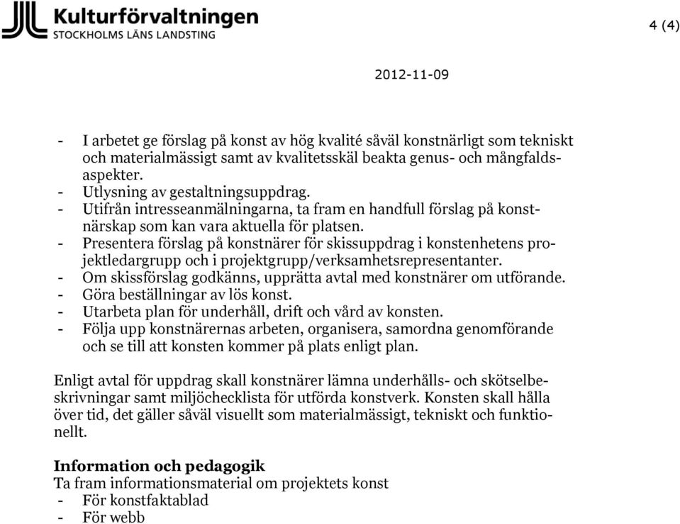 - Presentera förslag på konstnärer för skissuppdrag i konstenhetens projektledargrupp och i projektgrupp/verksamhetsrepresentanter.