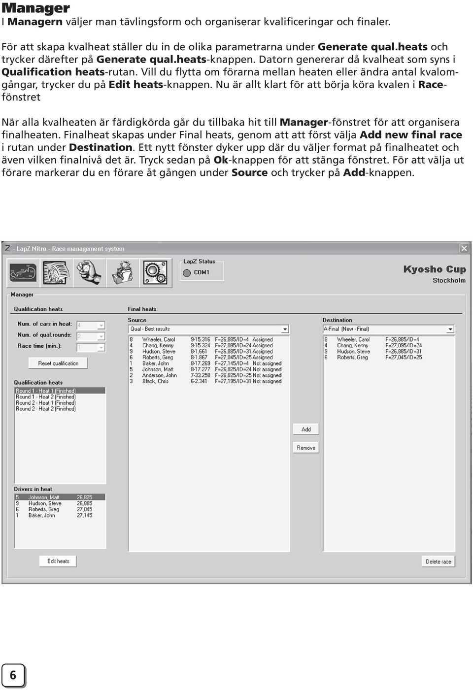 Vill du flytta om förarna mellan heaten eller ändra antal kval om - gång ar, trycker du på Edit heats-knappen.