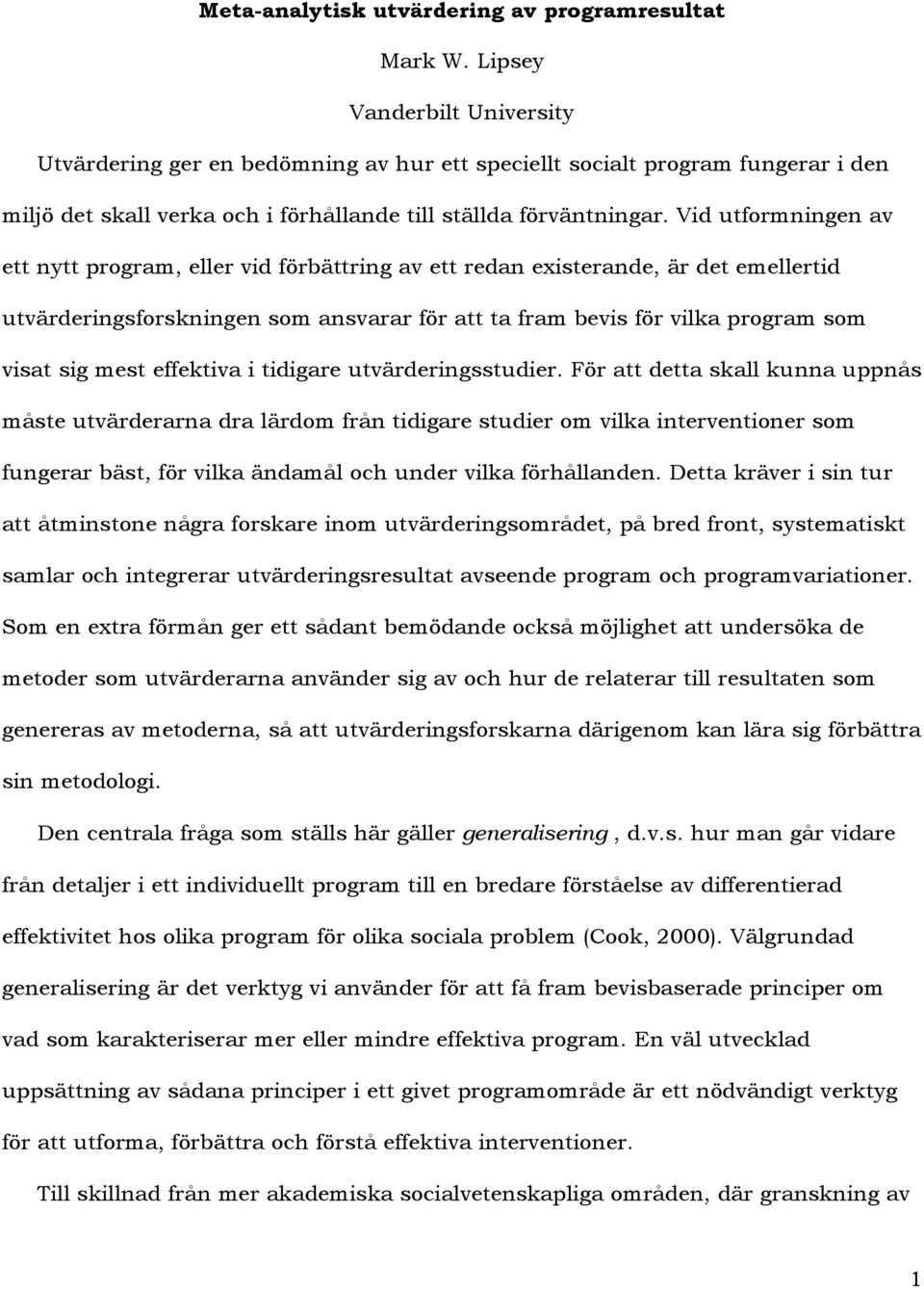 Vid utformningen av ett nytt program, eller vid förbättring av ett redan existerande, är det emellertid utvärderingsforskningen som ansvarar för att ta fram bevis för vilka program som visat sig mest