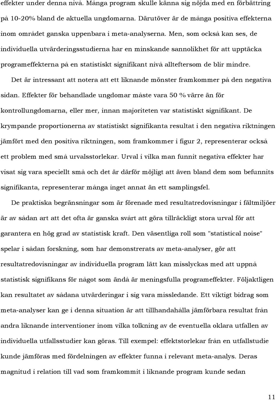 Men, som också kan ses, de individuella utvärderingsstudierna har en minskande sannolikhet för att upptäcka programeffekterna på en statistiskt signifikant nivå allteftersom de blir mindre.