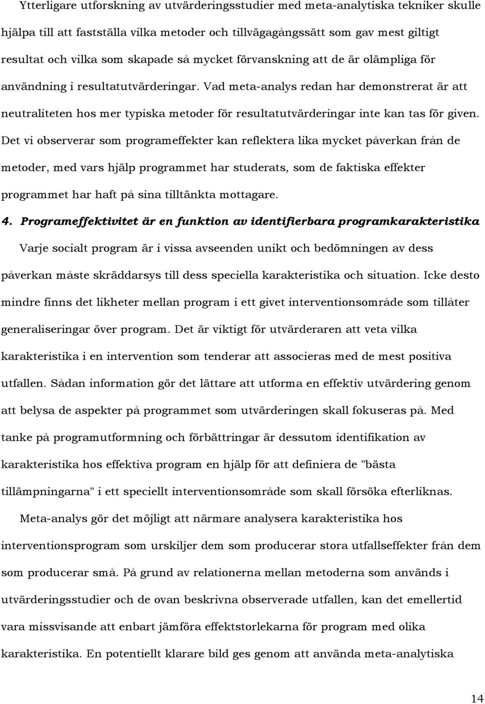 Vad meta-analys redan har demonstrerat är att neutraliteten hos mer typiska metoder för resultatutvärderingar inte kan tas för given.