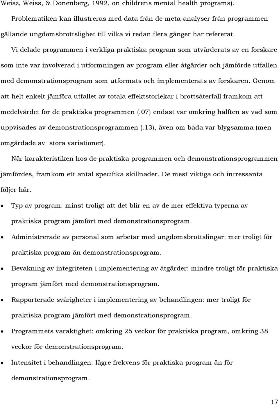 Vi delade programmen i verkliga praktiska program som utvärderats av en forskare som inte var involverad i utformningen av program eller åtgärder och jämförde utfallen med demonstrationsprogram som
