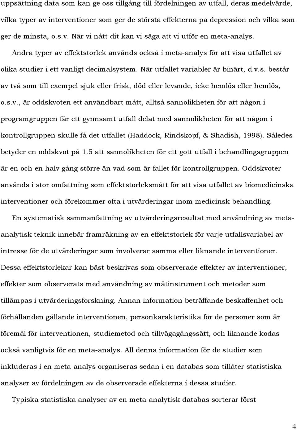 s.v., är oddskvoten ett användbart mått, alltså sannolikheten för att någon i programgruppen får ett gynnsamt utfall delat med sannolikheten för att någon i kontrollgruppen skulle få det utfallet
