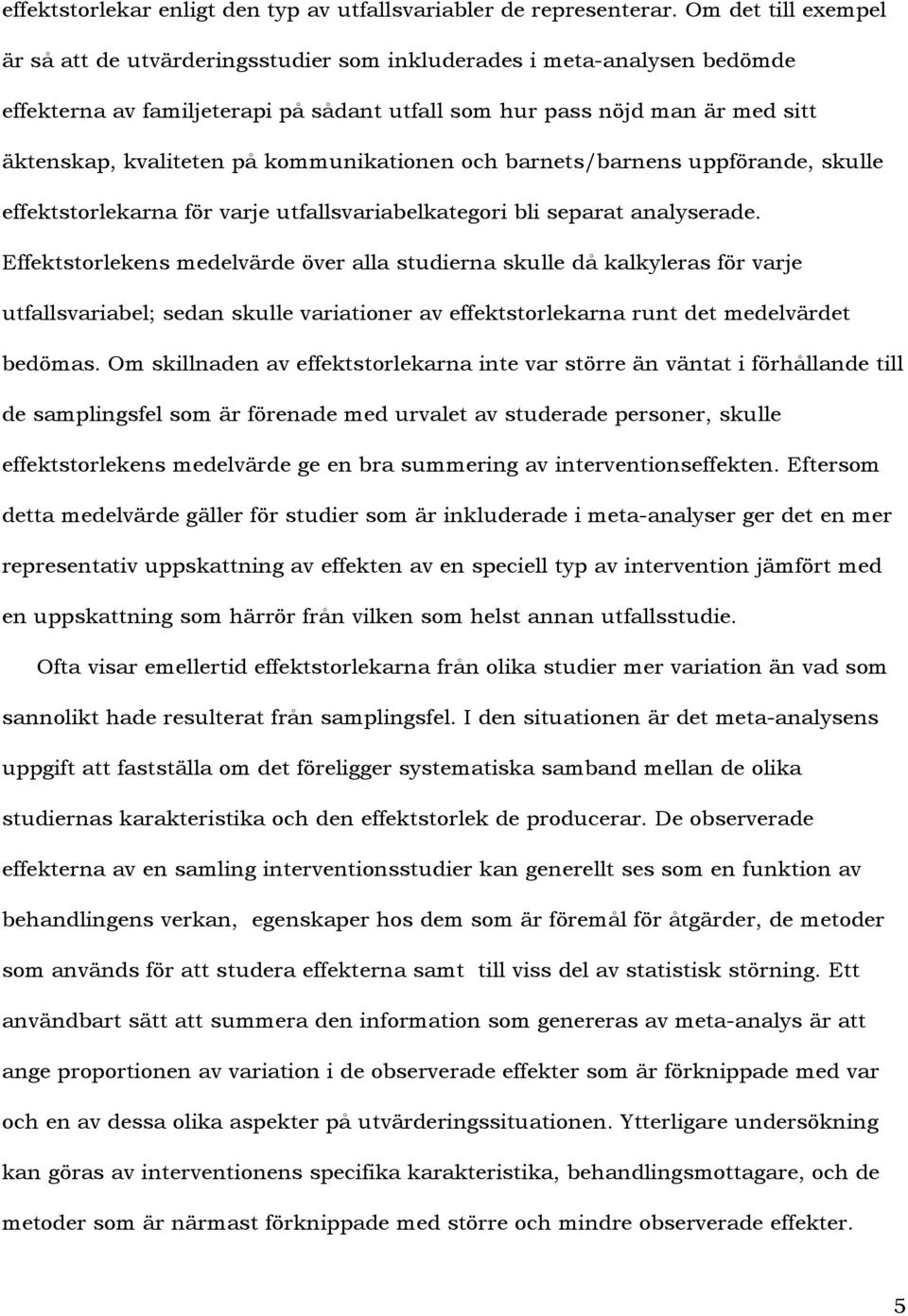 kommunikationen och barnets/barnens uppförande, skulle effektstorlekarna för varje utfallsvariabelkategori bli separat analyserade.