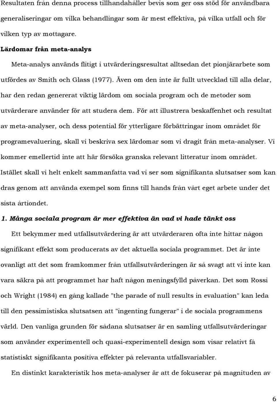 Även om den inte är fullt utvecklad till alla delar, har den redan genererat viktig lärdom om sociala program och de metoder som utvärderare använder för att studera dem.