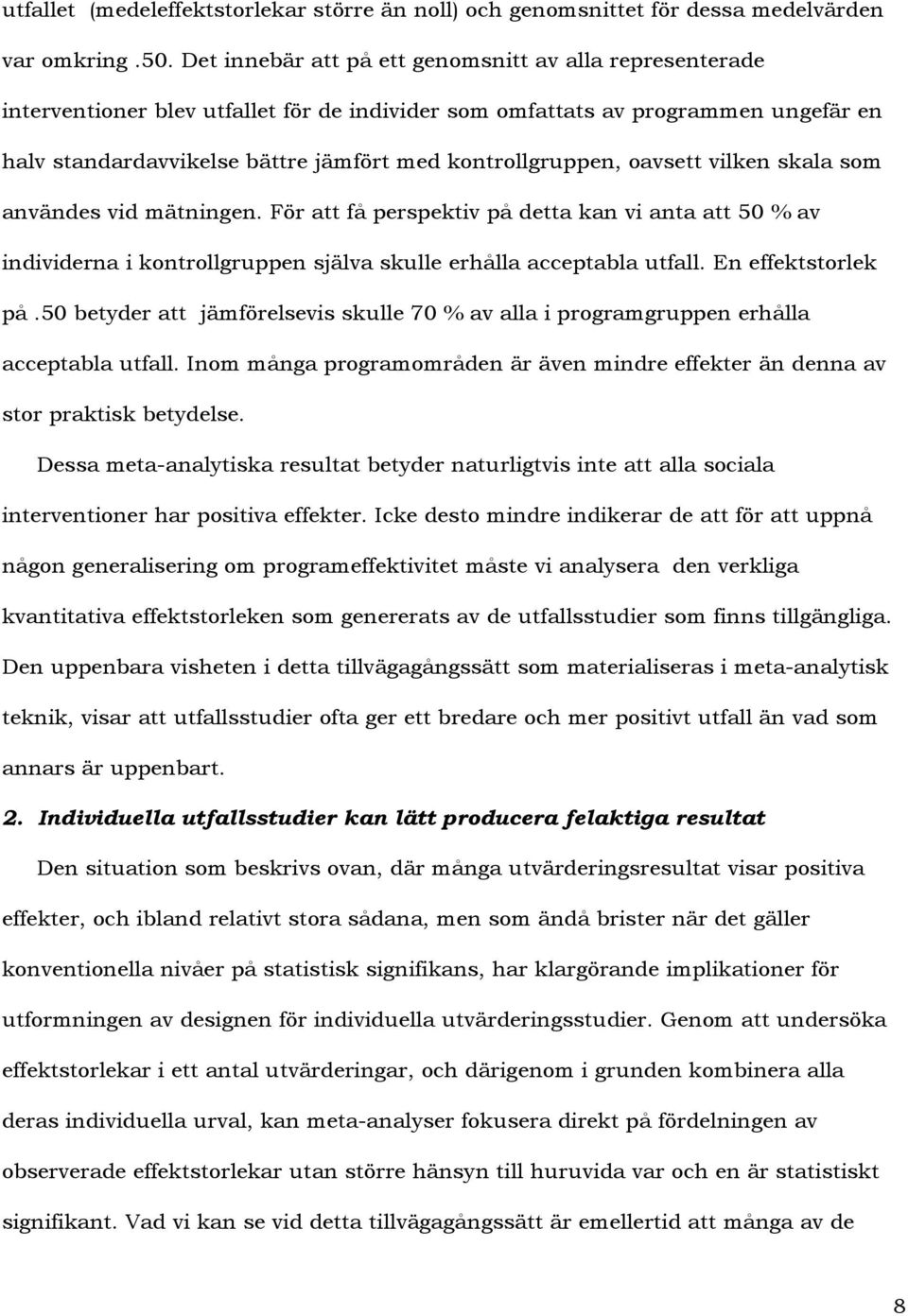 kontrollgruppen, oavsett vilken skala som användes vid mätningen. För att få perspektiv på detta kan vi anta att 50 % av individerna i kontrollgruppen själva skulle erhålla acceptabla utfall.