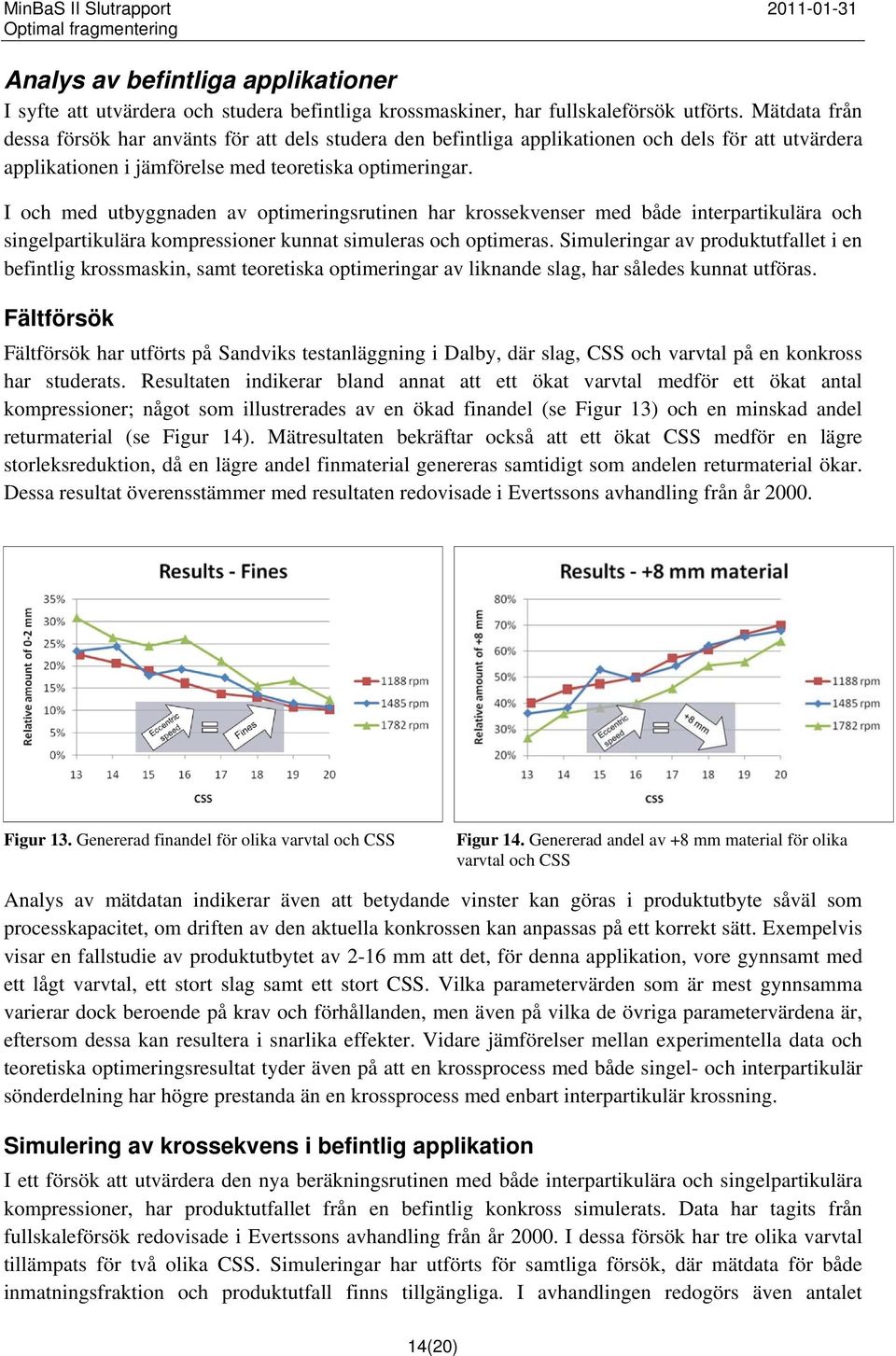 I och med utbyggnaden av optimeringsrutinen har krossekvenser med både interpartikulära och singelpartikulära kompressioner kunnat simuleras och optimeras.