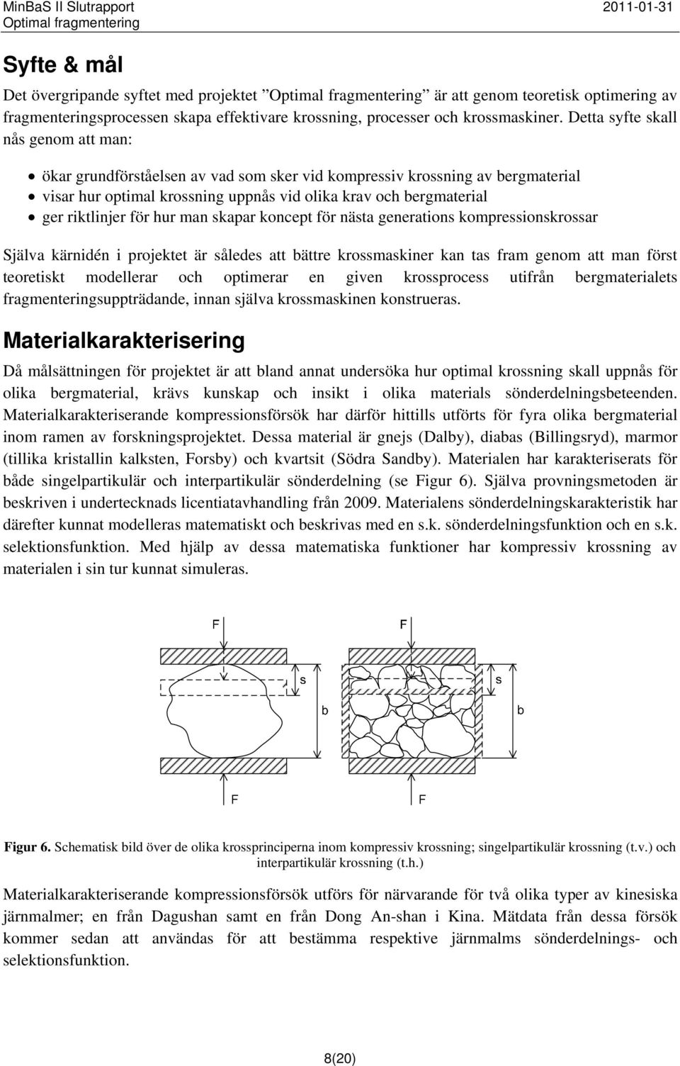 för hur man skapar koncept för nästa generations kompressionskrossar Själva kärnidén i projektet är således att bättre krossmaskiner kan tas fram genom att man först teoretiskt modellerar och