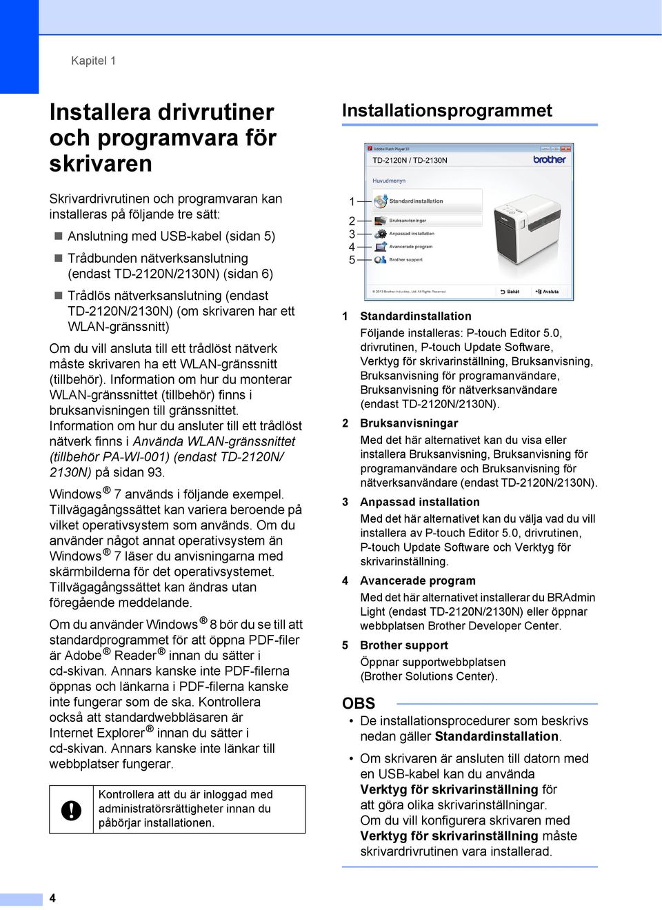 WLAN-gränssnitt (tillbehör). Information om hur du monterar WLAN-gränssnittet (tillbehör) finns i bruksanvisningen till gränssnittet.