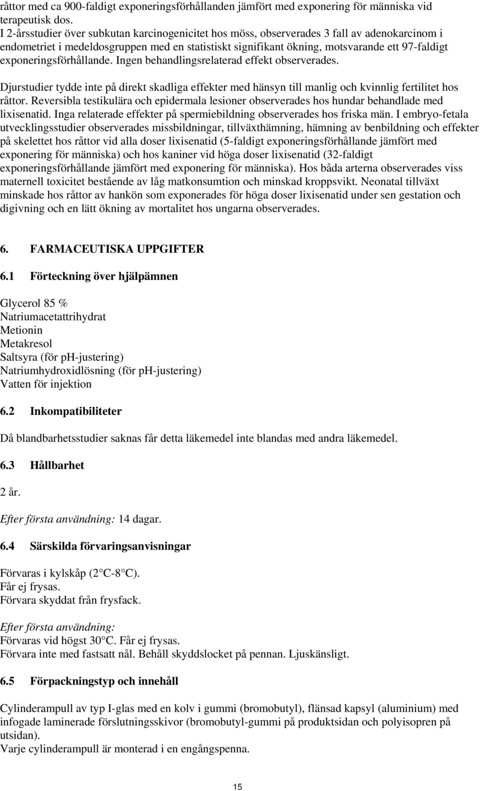 exponeringsförhållande. Ingen behandlingsrelaterad effekt observerades. Djurstudier tydde inte på direkt skadliga effekter med hänsyn till manlig och kvinnlig fertilitet hos råttor.