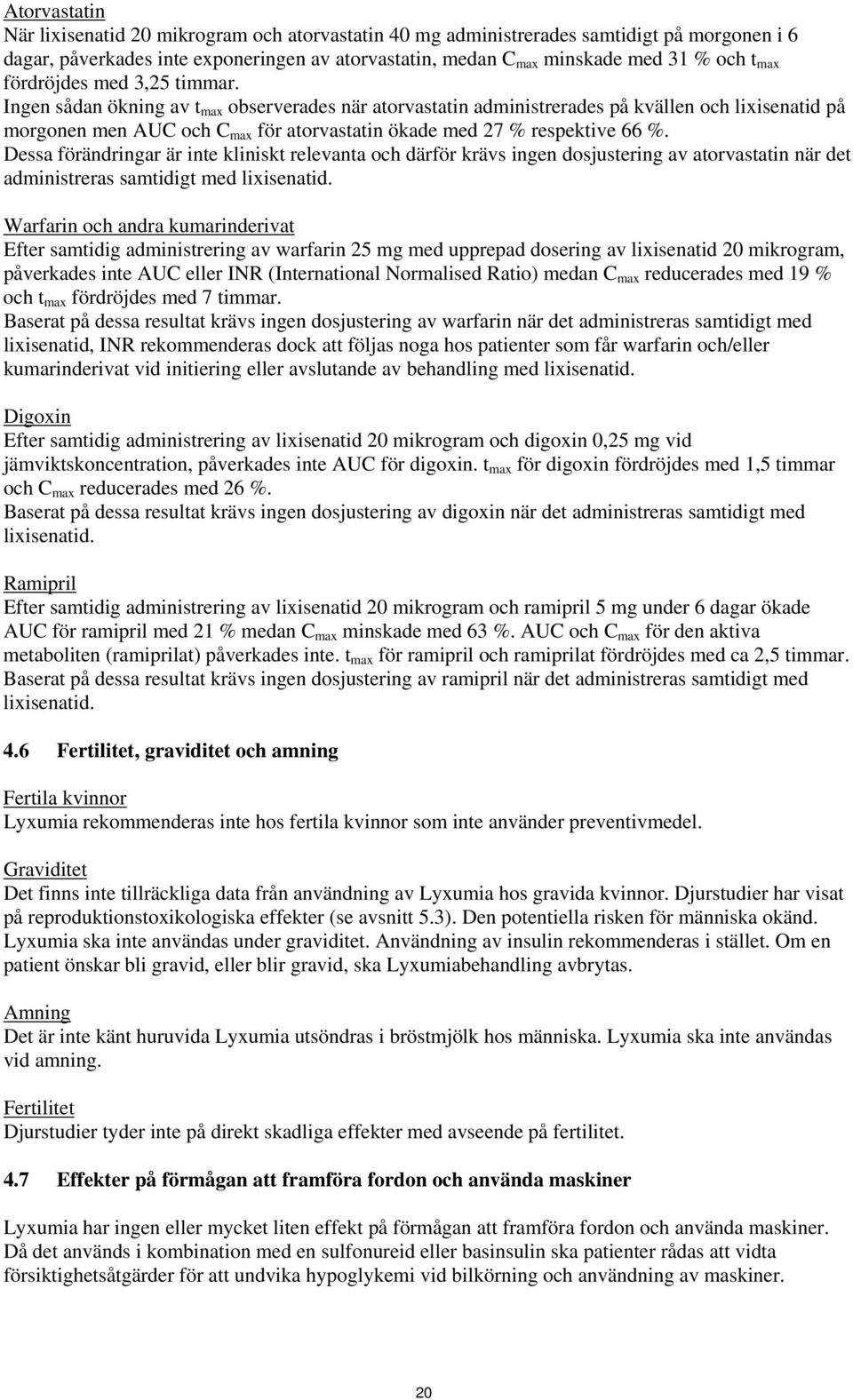 Ingen sådan ökning av t max observerades när atorvastatin administrerades på kvällen och lixisenatid på morgonen men AUC och C max för atorvastatin ökade med 27 % respektive 66 %.