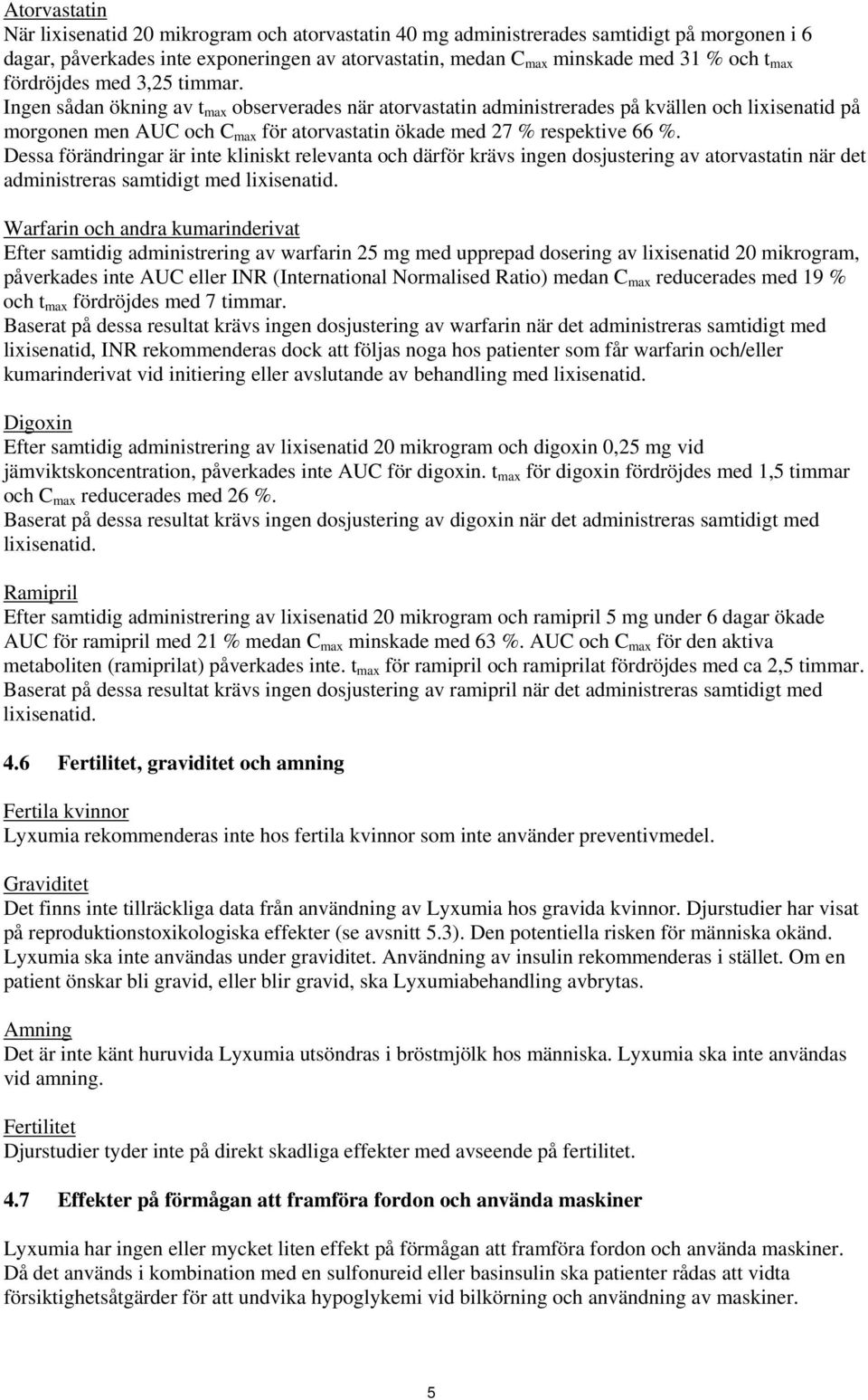 Ingen sådan ökning av t max observerades när atorvastatin administrerades på kvällen och lixisenatid på morgonen men AUC och C max för atorvastatin ökade med 27 % respektive 66 %.