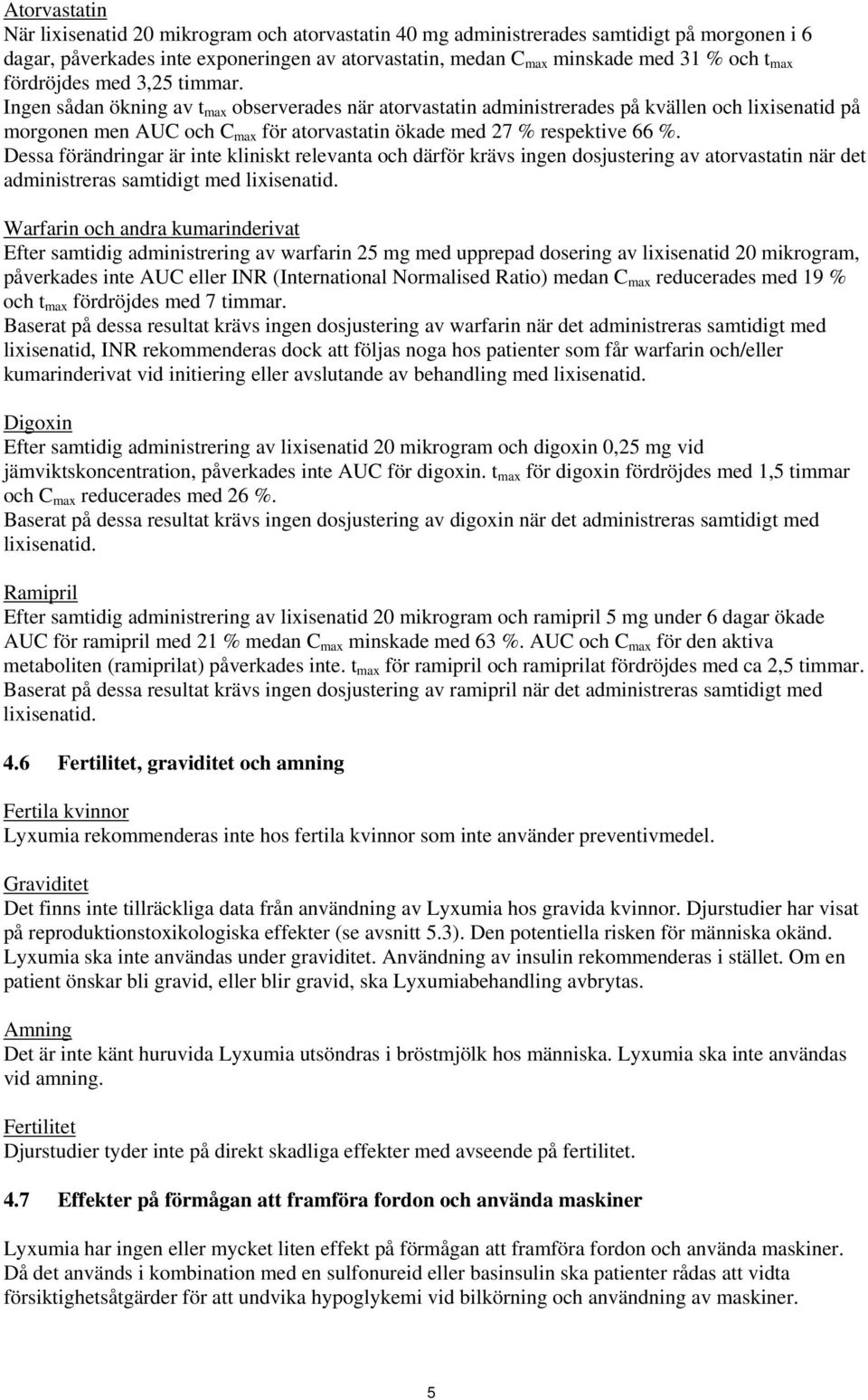 Ingen sådan ökning av t max observerades när atorvastatin administrerades på kvällen och lixisenatid på morgonen men AUC och C max för atorvastatin ökade med 27 % respektive 66 %.