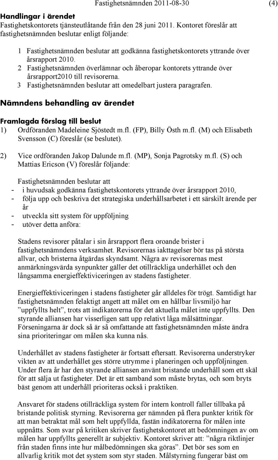 2 Fastighetsnämnden överlämnar och åberopar kontorets yttrande över årsrapport2010 till revisorerna. 3 Fastighetsnämnden beslutar att omedelbart justera paragrafen.