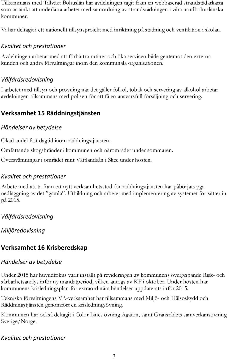 Avdelningen arbetar med att förbättra rutiner och öka servicen både gentemot den externa kunden och andra förvaltningar inom den kommunala organisationen.